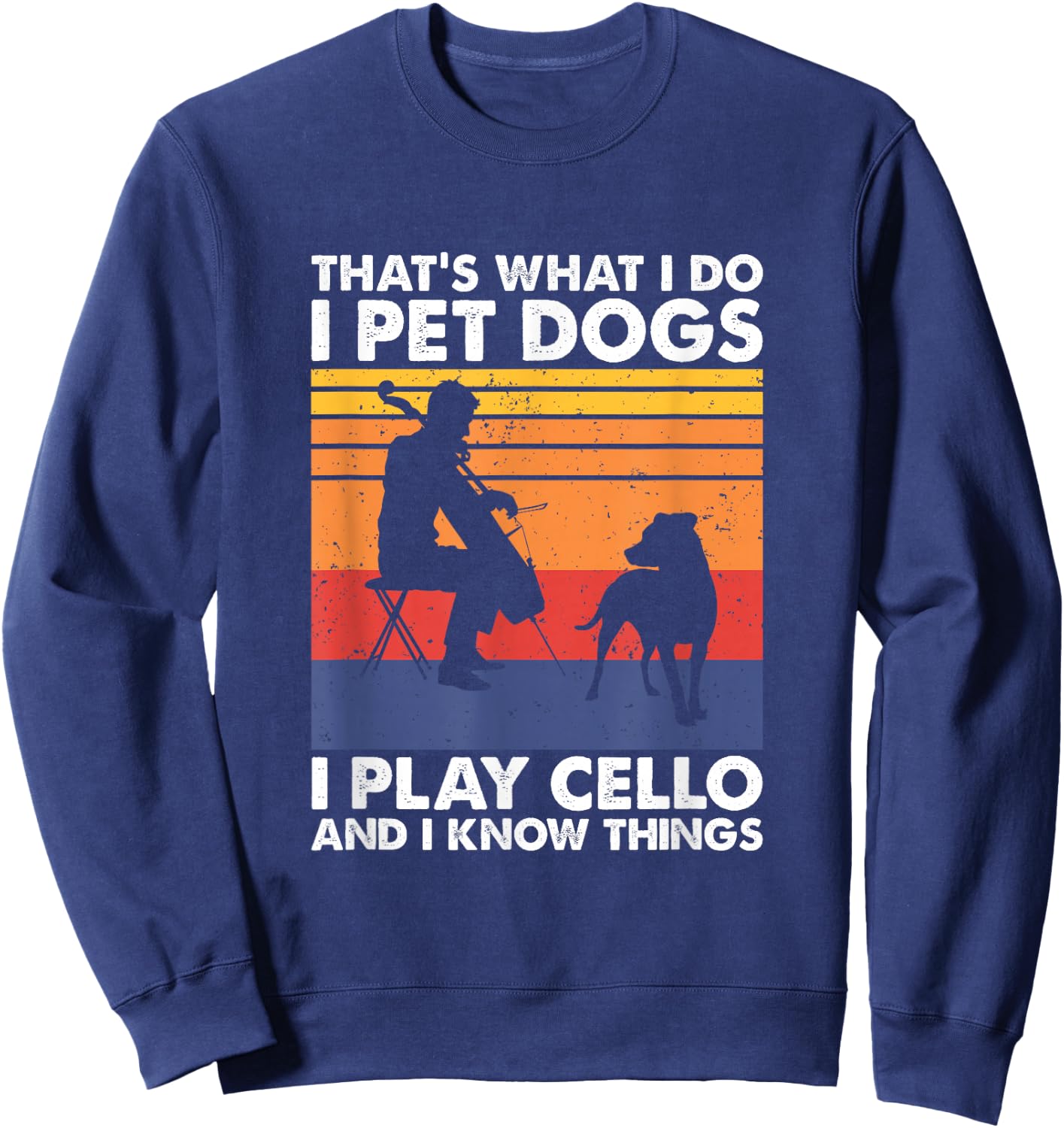That's What I Do I Pet Dogs I Play Cello & I Know Things Sweatshirt - Sweatshirt | Navy