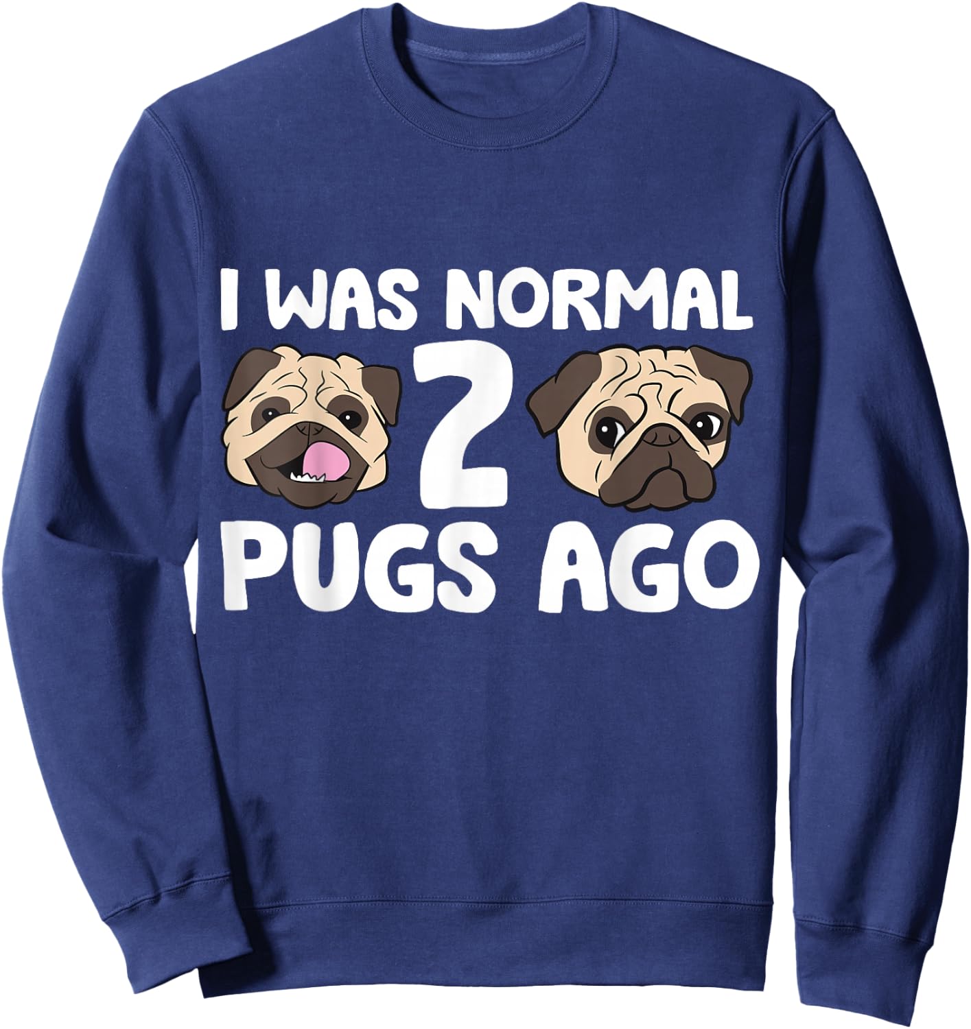 I Was Normal 2 Pugs Ago Pug Dog Owner Sweatshirt - Sweatshirt | Navy