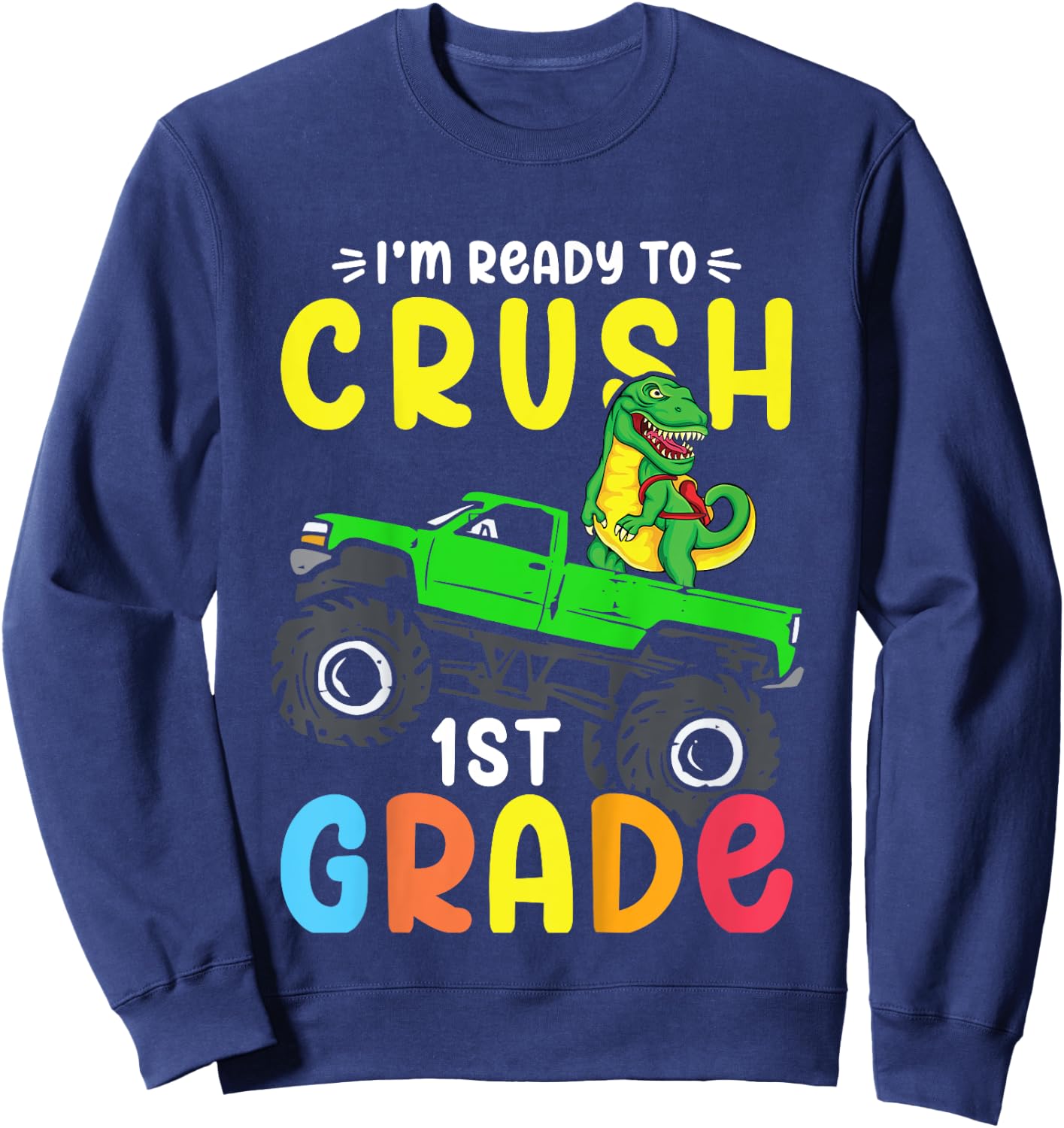 Kids I'm Ready To Crush 1st Grade Dino Monster Truck Boys Sweatshirt - Sweatshirt | Navy