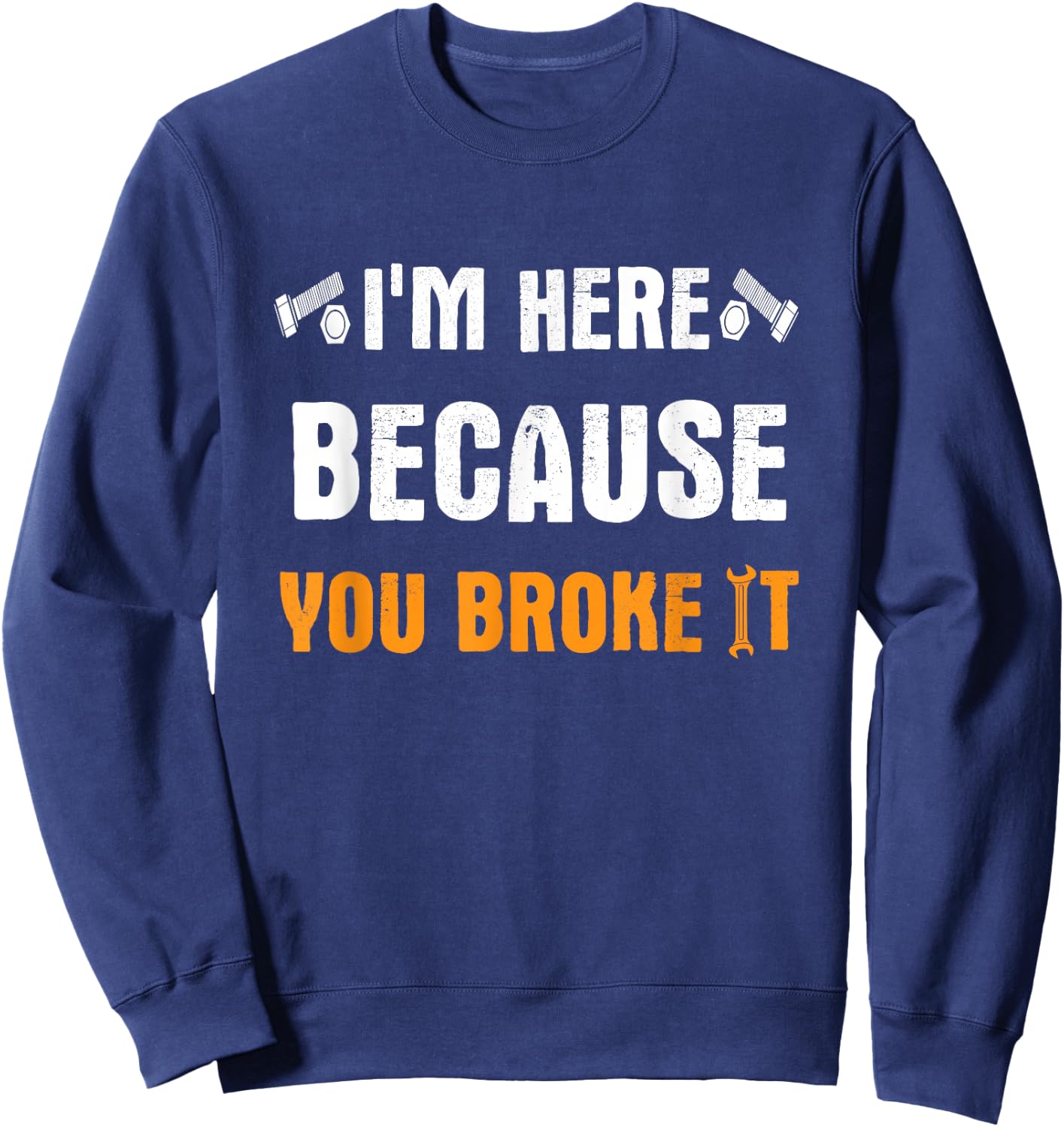 I'm Here Because You Broke It Sweatshirt - Sweatshirt | Navy