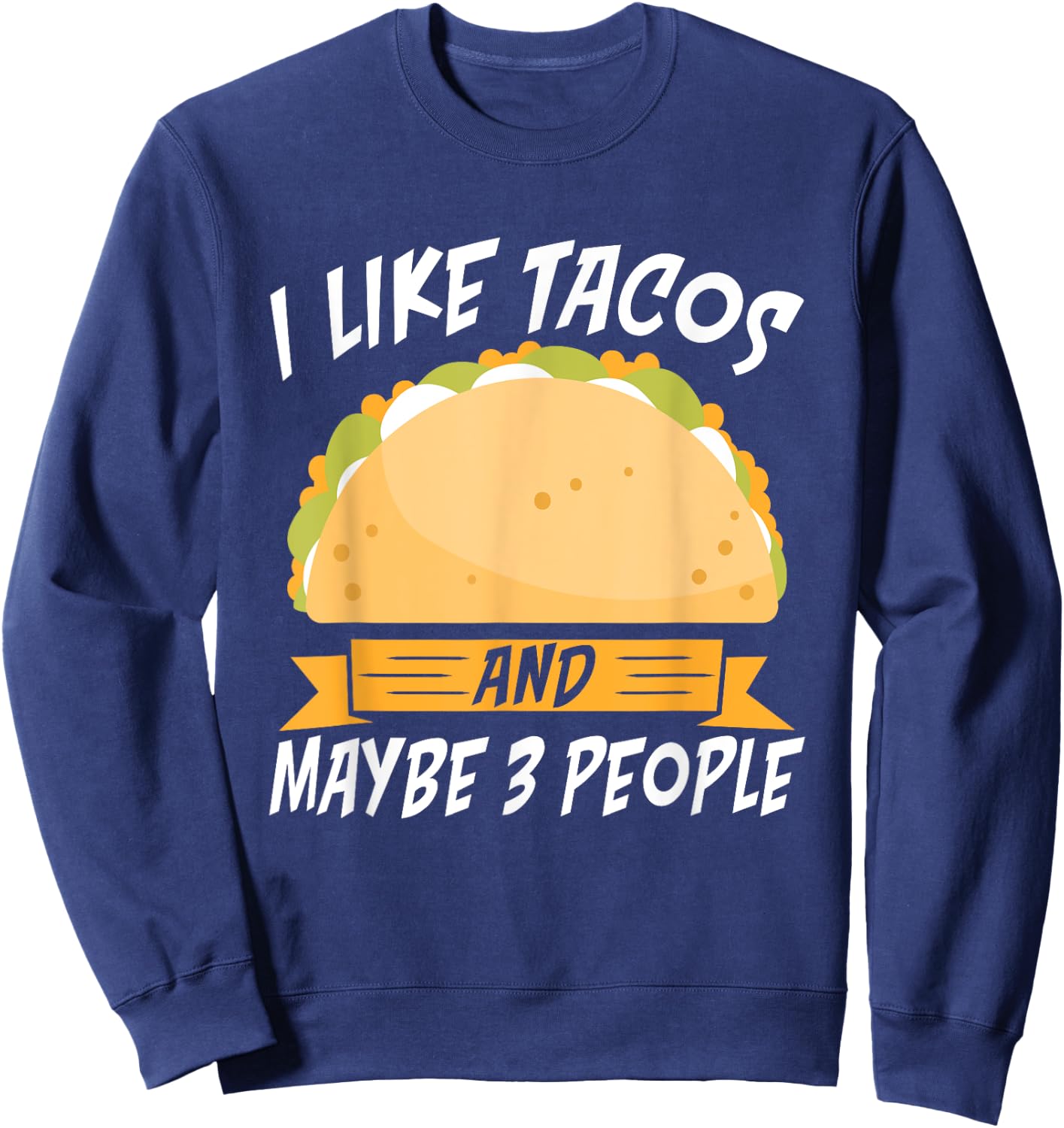 I like Tacos and maybe 3 People Mexican food love Taco Sweatshirt - Sweatshirt | Navy