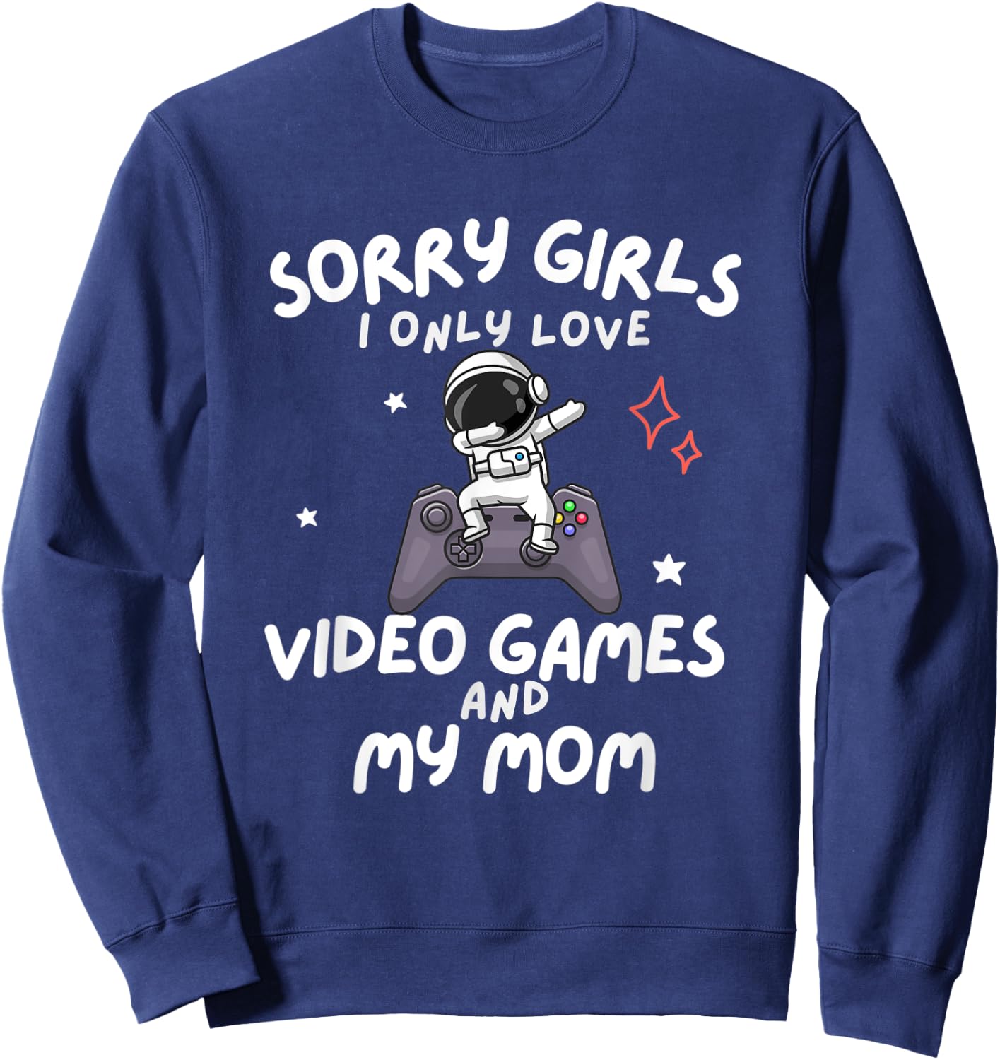 Sorry Girls I Only Love Video Games And My Mom Boy Gamer Sweatshirt - Sweatshirt | Navy