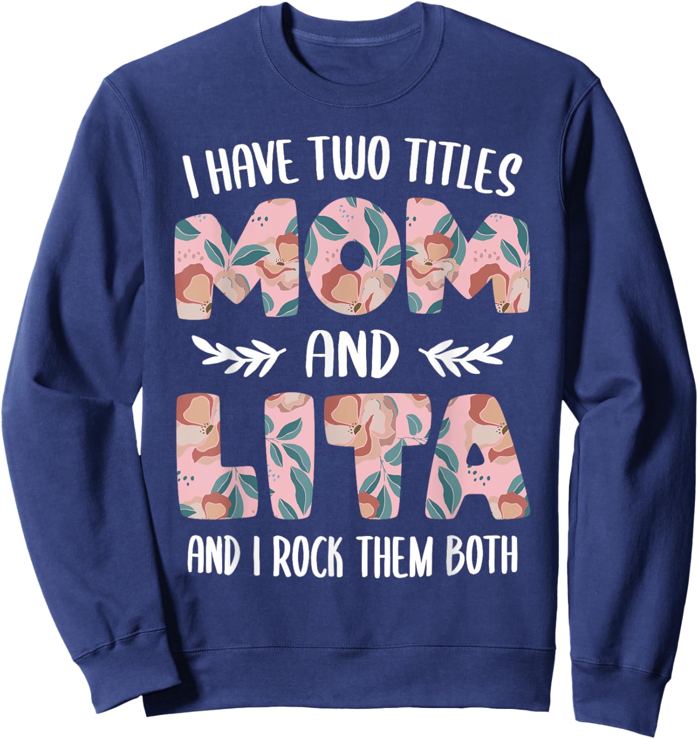 Lita Shirts Cute I have two Titles Mom and Lita Sweatshirt - Sweatshirt | Navy