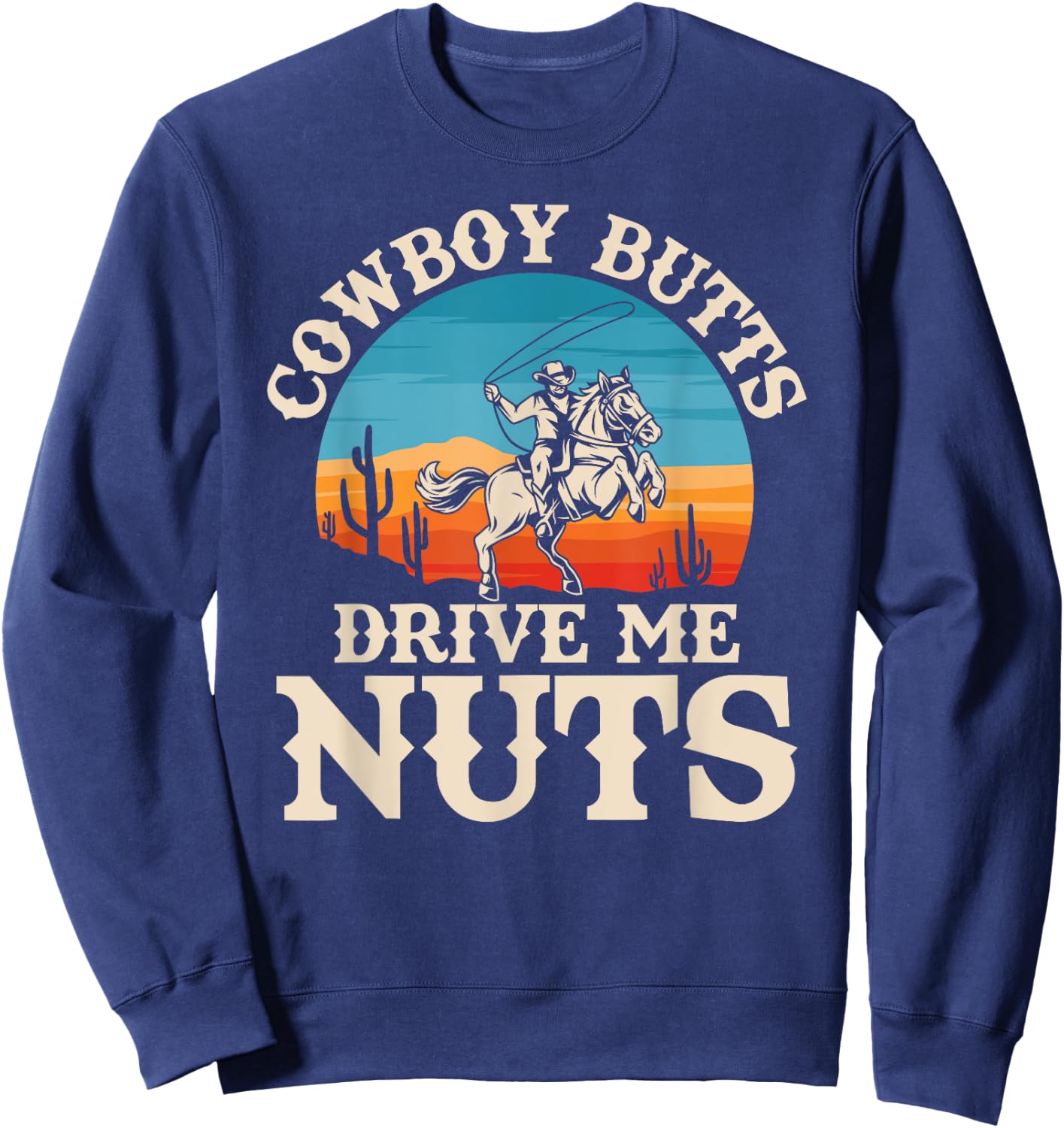 Cowboy Butts Drive Me Nuts Funny Cowgirl Sarcastic Jokes Sweatshirt - Sweatshirt | Navy