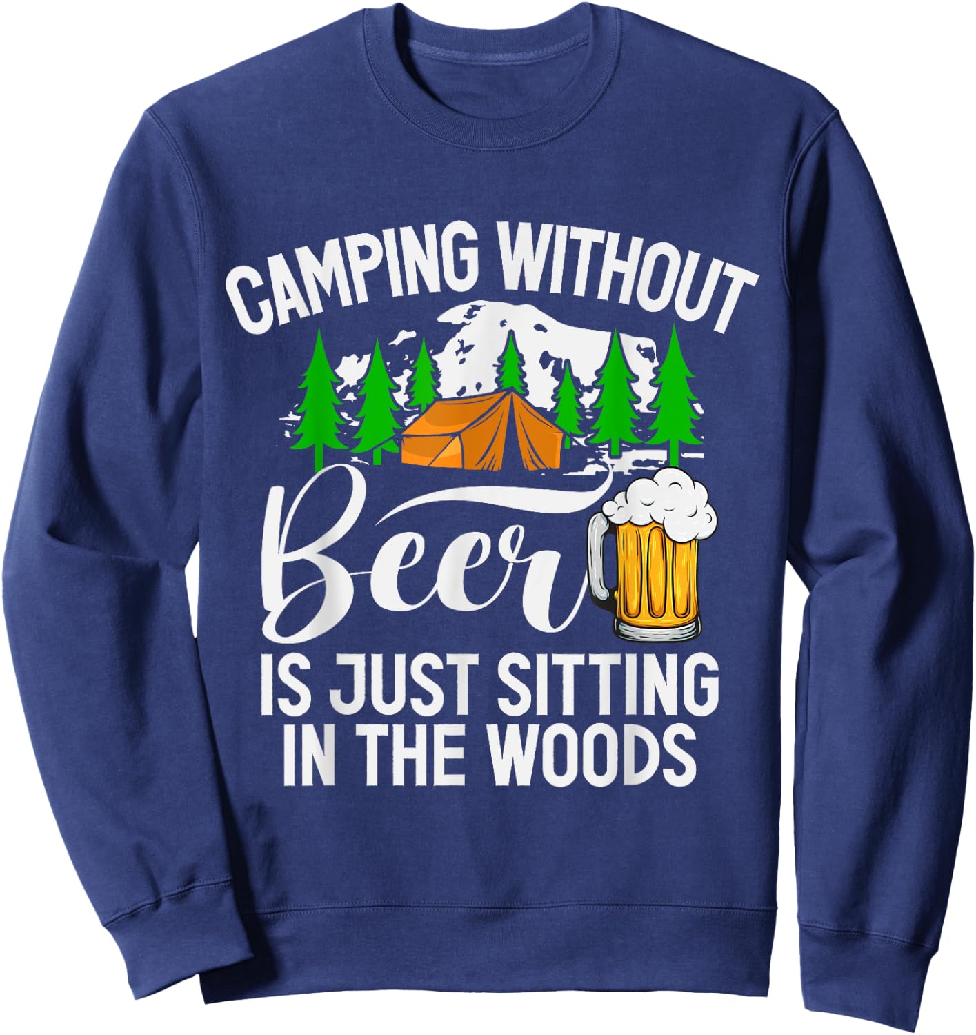 Camping Without Beer Is Just Sitting In The Woods Campfire Sweatshirt - Sweatshirt | Navy