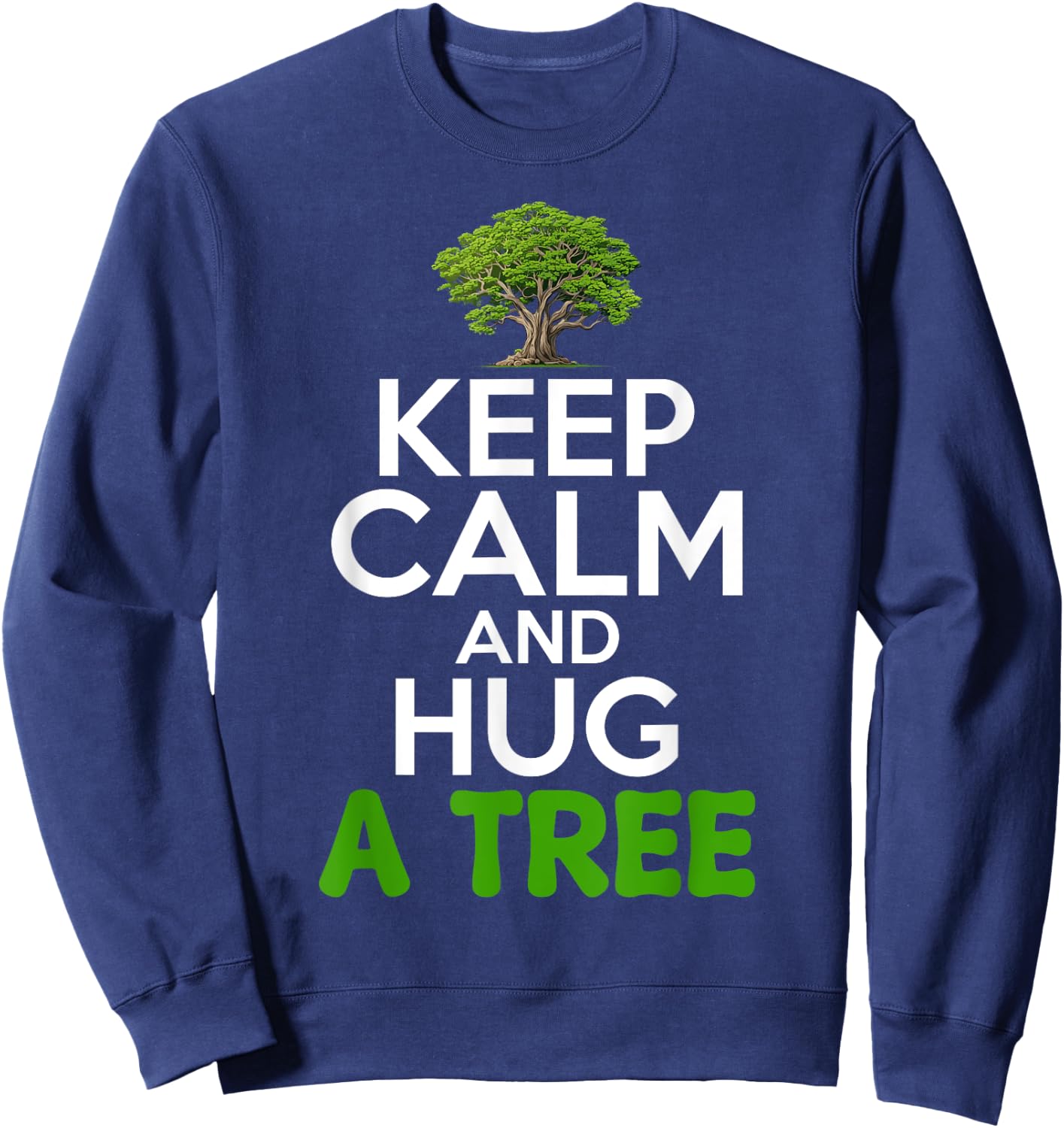 Keep Calm And Hug A Tree Tree Hugger Environmentalist Sweatshirt - Sweatshirt | Navy