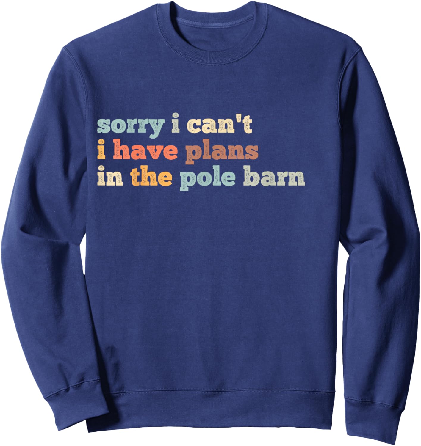 Sorry I Can't I Have Plans In The Pole Barn Sweatshirt - Sweatshirt | Navy