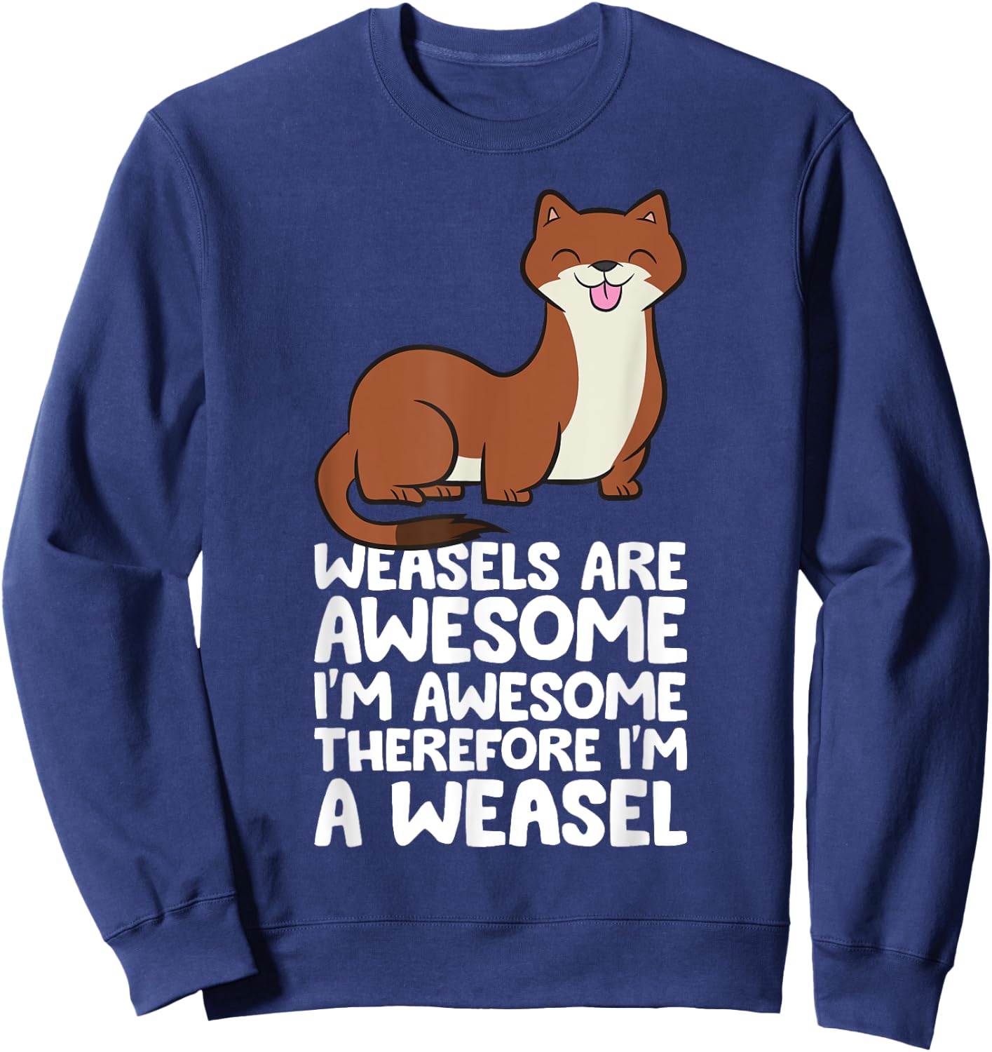 Weasels Are Awesome I'm Awesome Therefore I'm A Weasel Sweatshirt - Sweatshirt | Navy