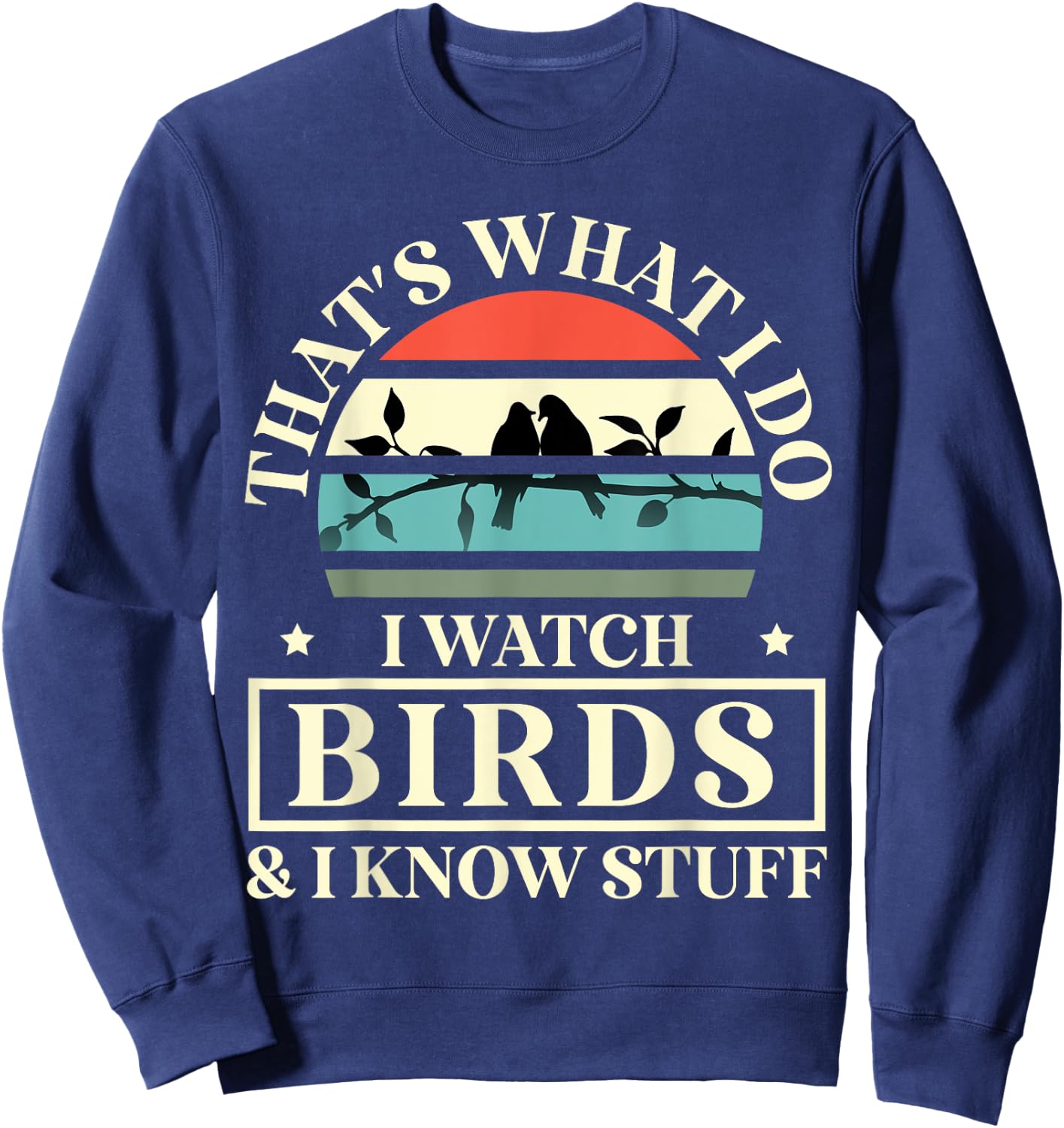 Thats What I Do I Watch Birds And I Know Stuff Bird Watcher Sweatshirt - Sweatshirt | Navy
