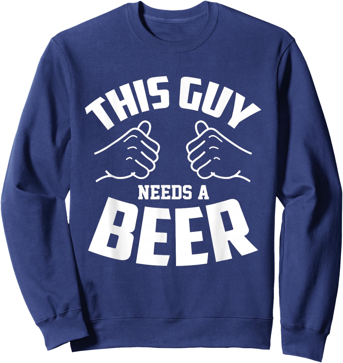Funny Guy Needs Beer Alcohol Lover Sweatshirt - Sweatshirt | Navy