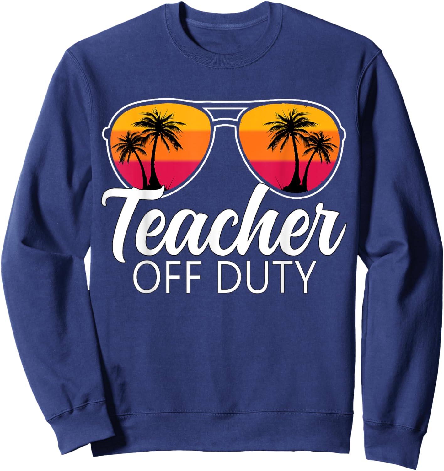 Teacher Off Duty Sunglasses Last Day Of School Teacher Sweatshirt - Sweatshirt | Navy