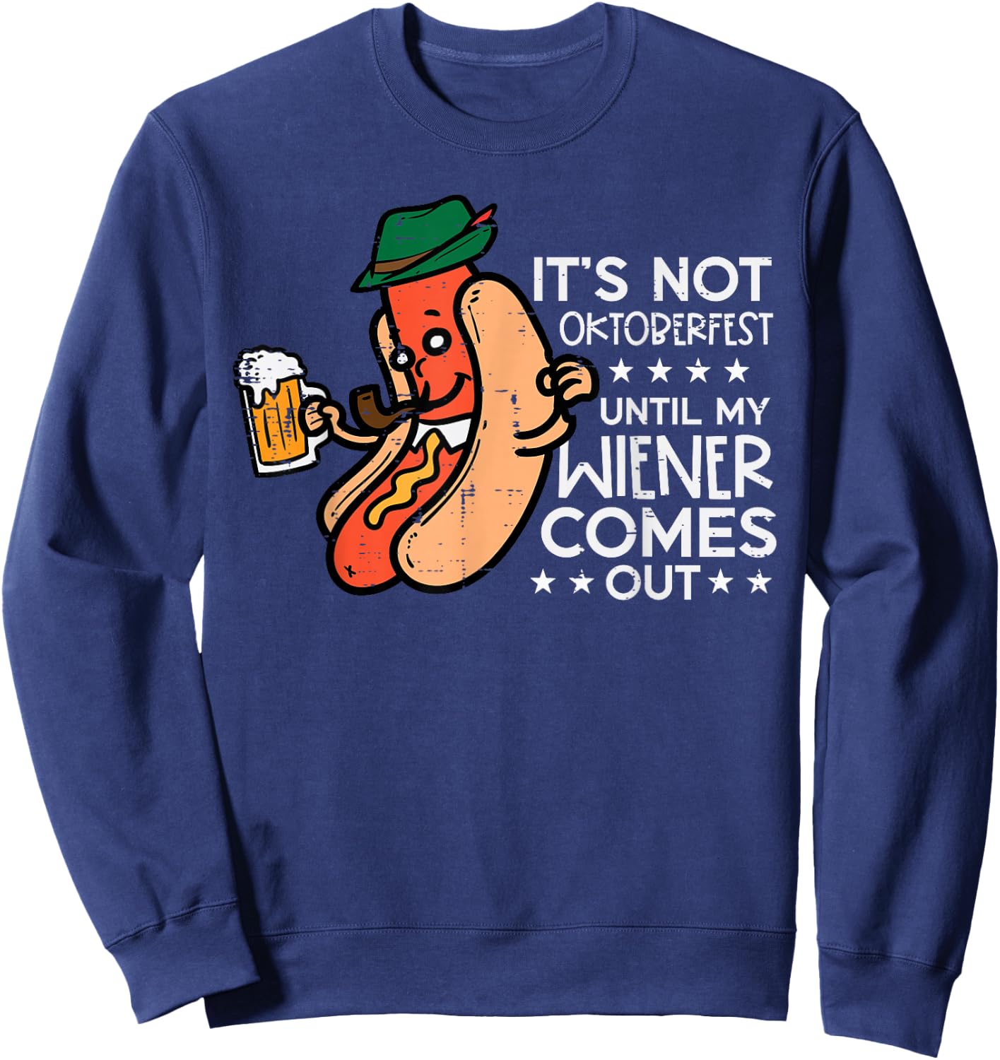 It's Not Oktoberfest Until My Wiener Comes Out Funny Men Sweatshirt - Sweatshirt | Navy
