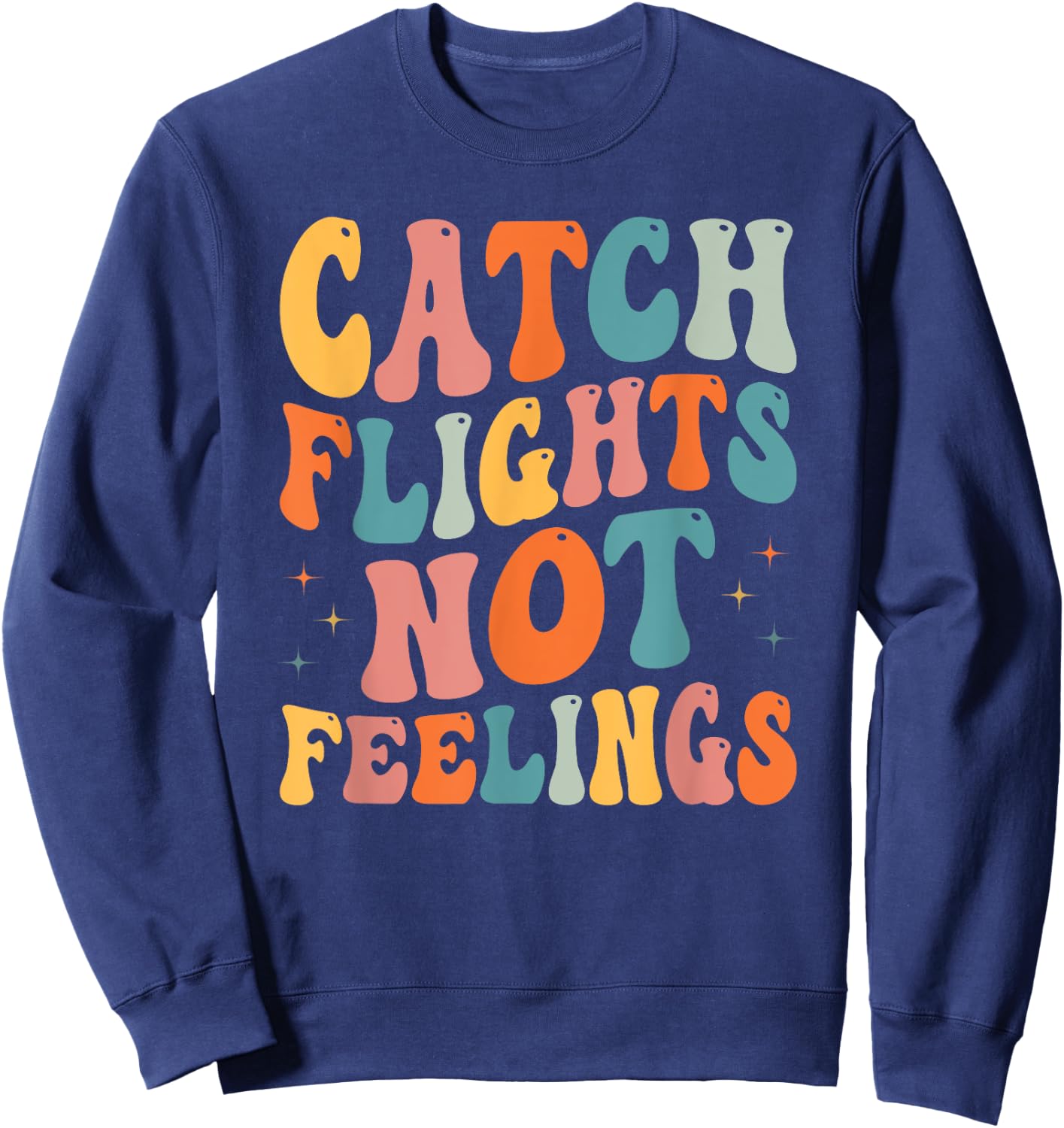 Catch Flights Not Feelings Funny Travel Lover Sweatshirt - Sweatshirt | Navy