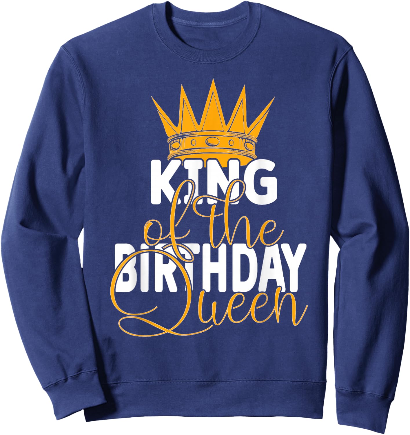 King Of The Birthday Queen Wives Bday Party Sweatshirt - Sweatshirt | Navy