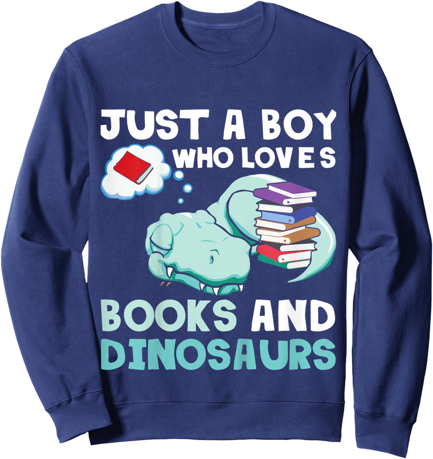 Kids Just A Boy Who Loves Books And Dinosaurs. Reading Lovers Sweatshirt - Sweatshirt | Navy