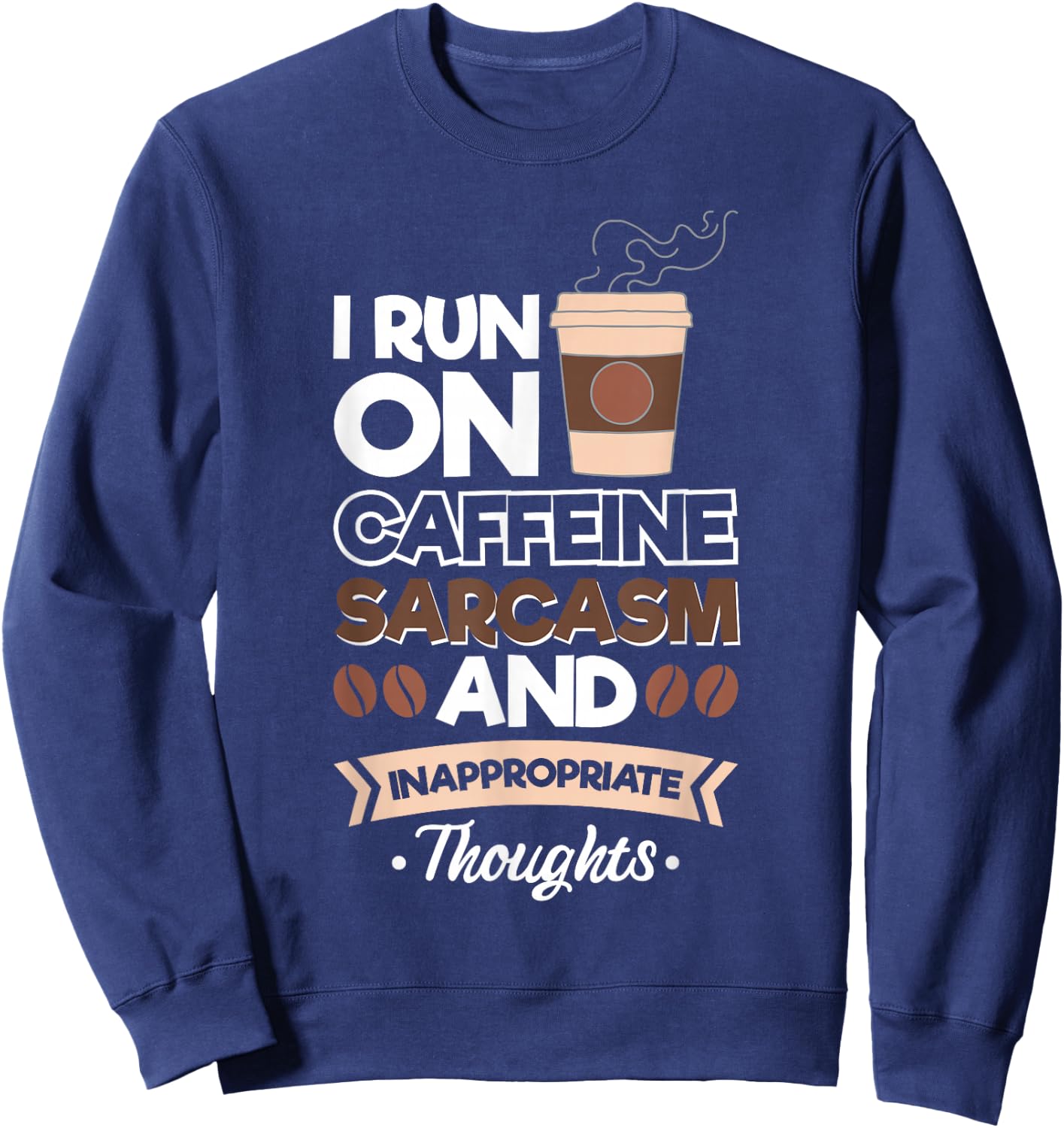 I Run On Caffeine Sarcasm And Inappropriate Thoughts Sweatshirt - Sweatshirt | Navy