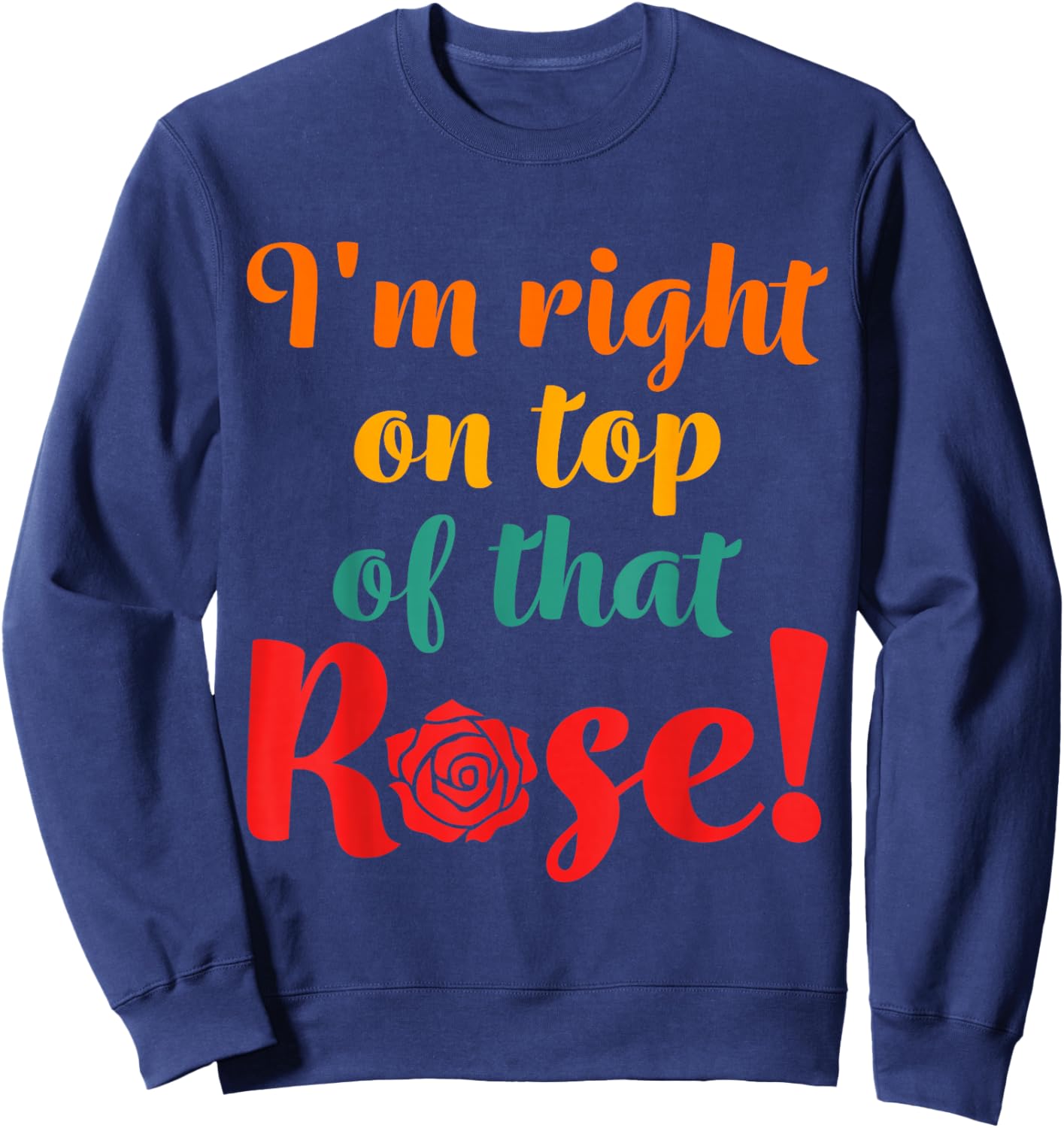 I'm Right On Top Of That Rose Sweatshirt - Sweatshirt | Navy