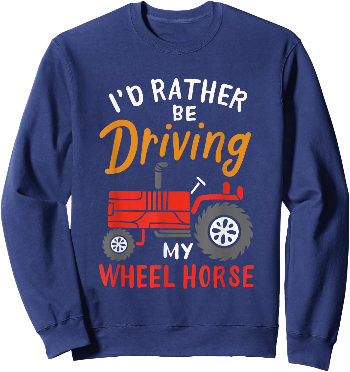 I'd Rather Be Driving My Wheel Horse - Funny Farming Tractor Sweatshirt - Sweatshirt | Navy