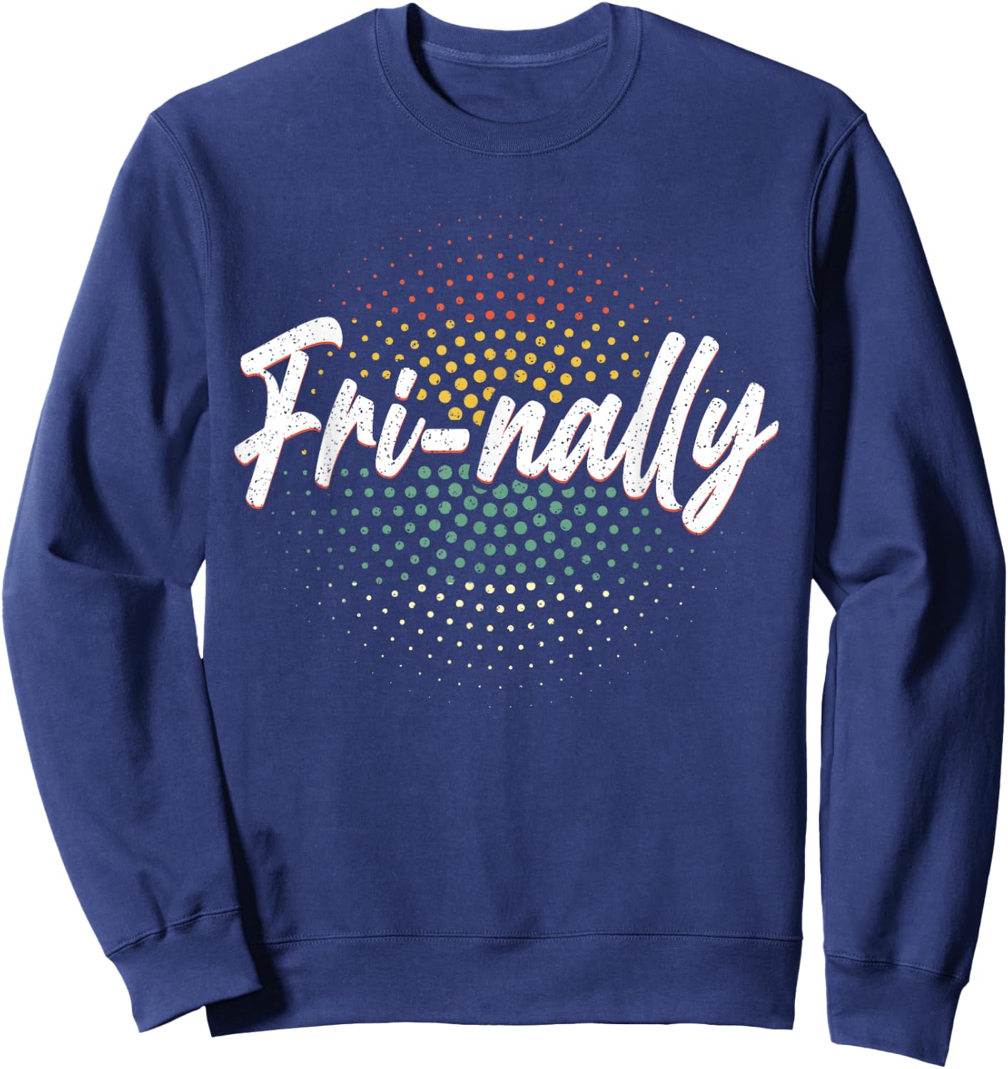 It's Fri-yay Fri-nally Finally Friday Funny Weekend Vibes Sweatshirt - Sweatshirt | Navy