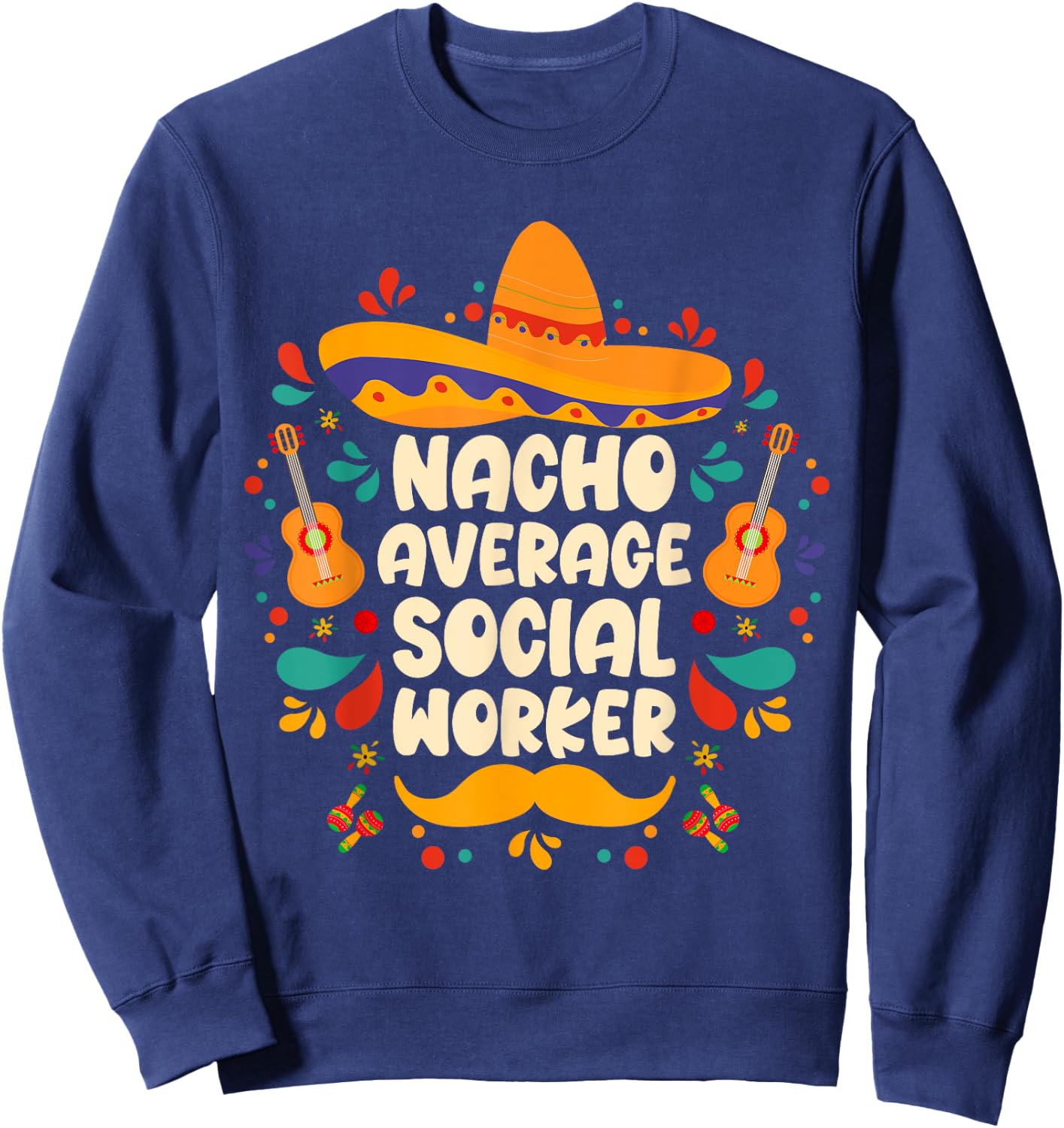 nacho average social worker Cinco de Mayo sombrero Mexican Sweatshirt - Sweatshirt | Navy