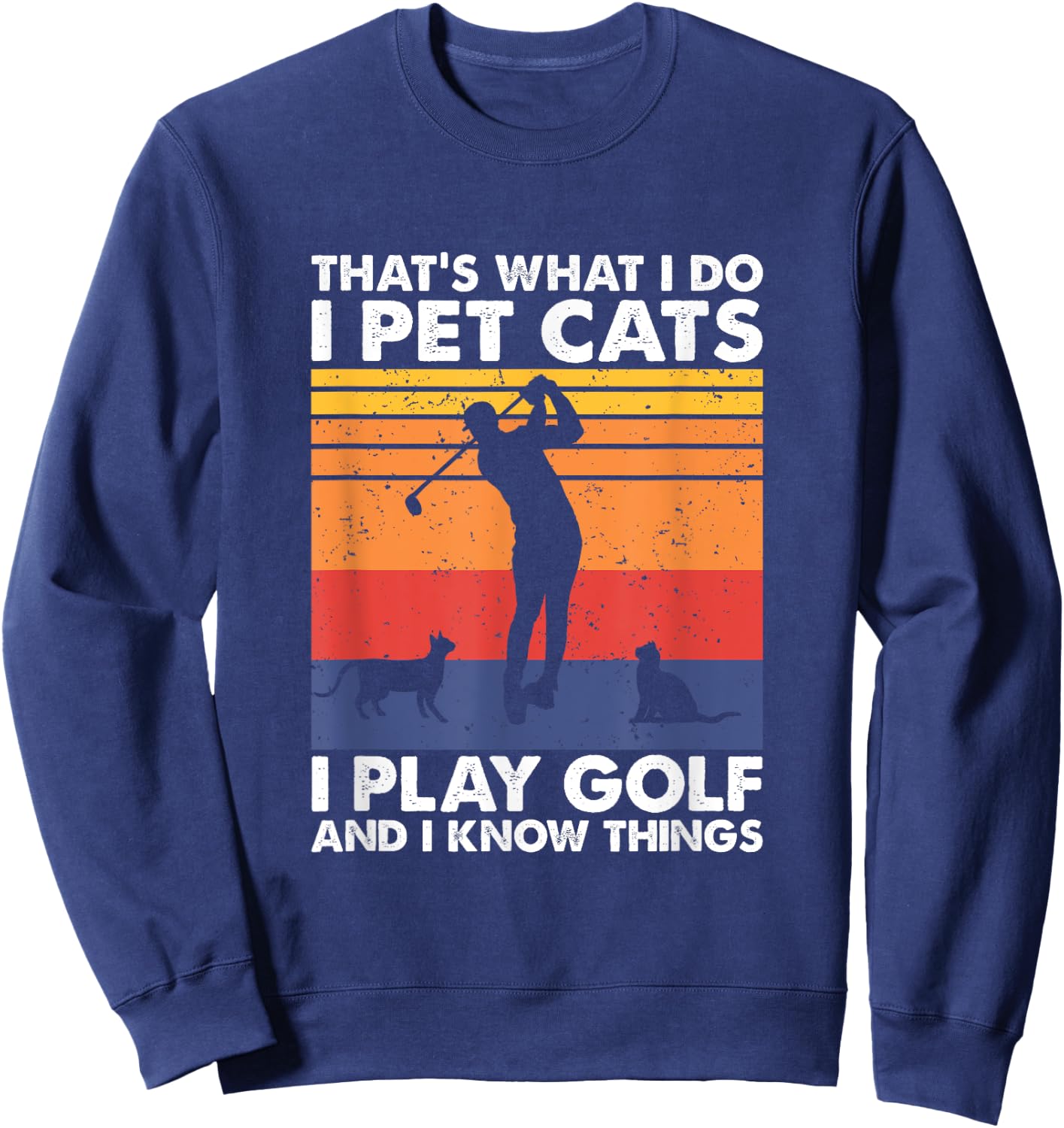 I Pet Cats I Play Golf & I Know Things, Funny Golf Player Sweatshirt - Sweatshirt | Navy
