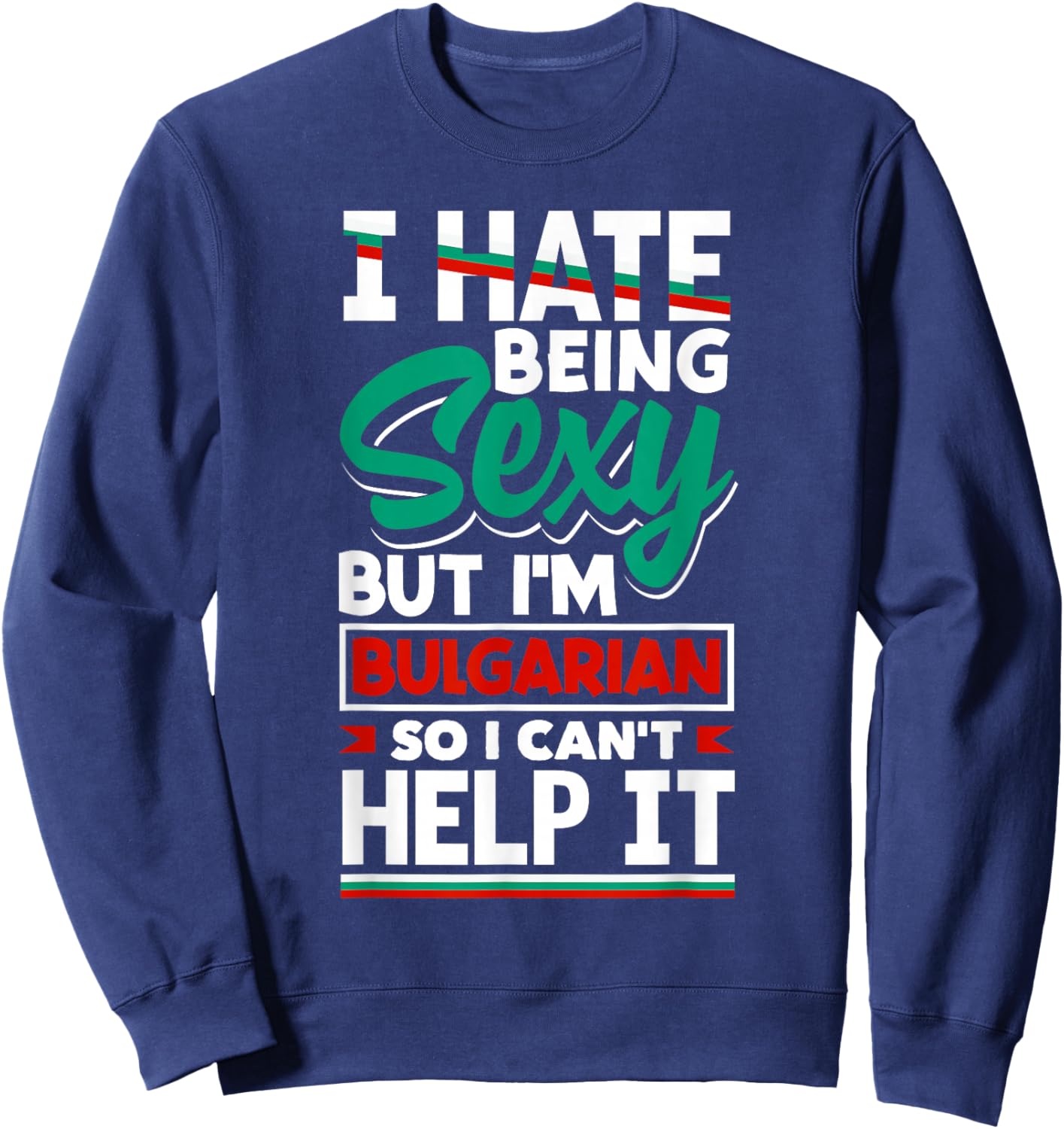 Bulgarian Bulgaria Bulgarian Flag I Hate Being Sexy Funny Sweatshirt - Sweatshirt | Navy