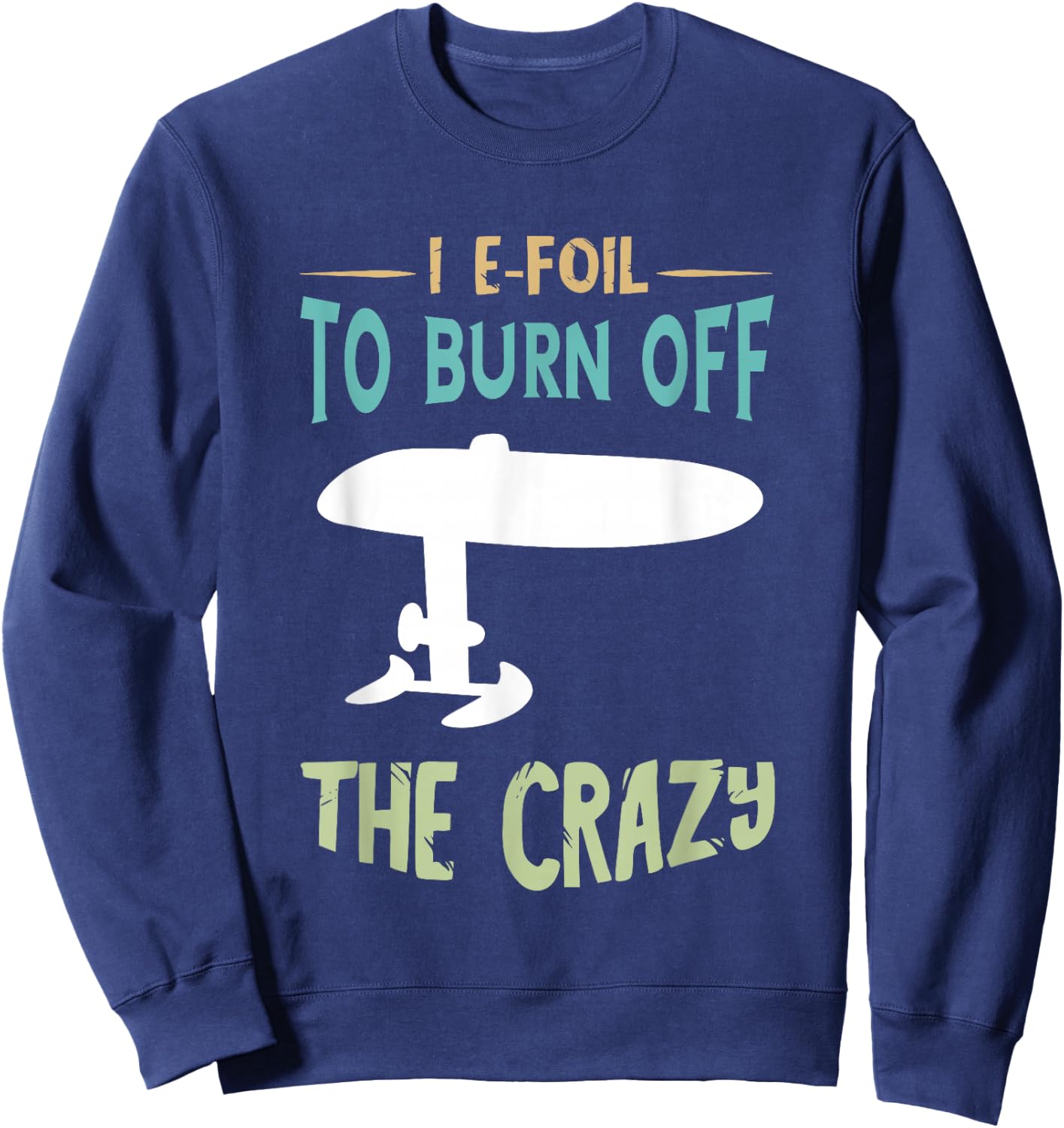 Efoil To Burn Off Foiling Foil Electric Hydrofoil Surfboard Sweatshirt - Sweatshirt | Navy