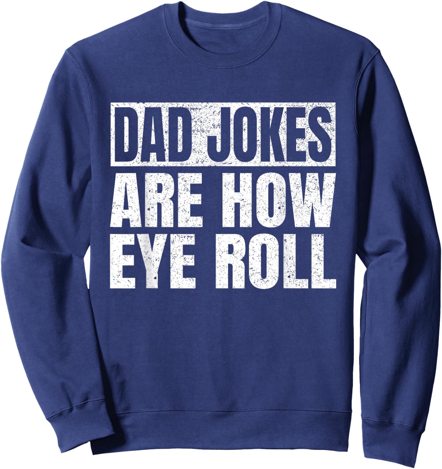 Dad Jokes Are How Eye Roll Funny Dad Fathers Day Vintage Sweatshirt - Sweatshirt | Navy