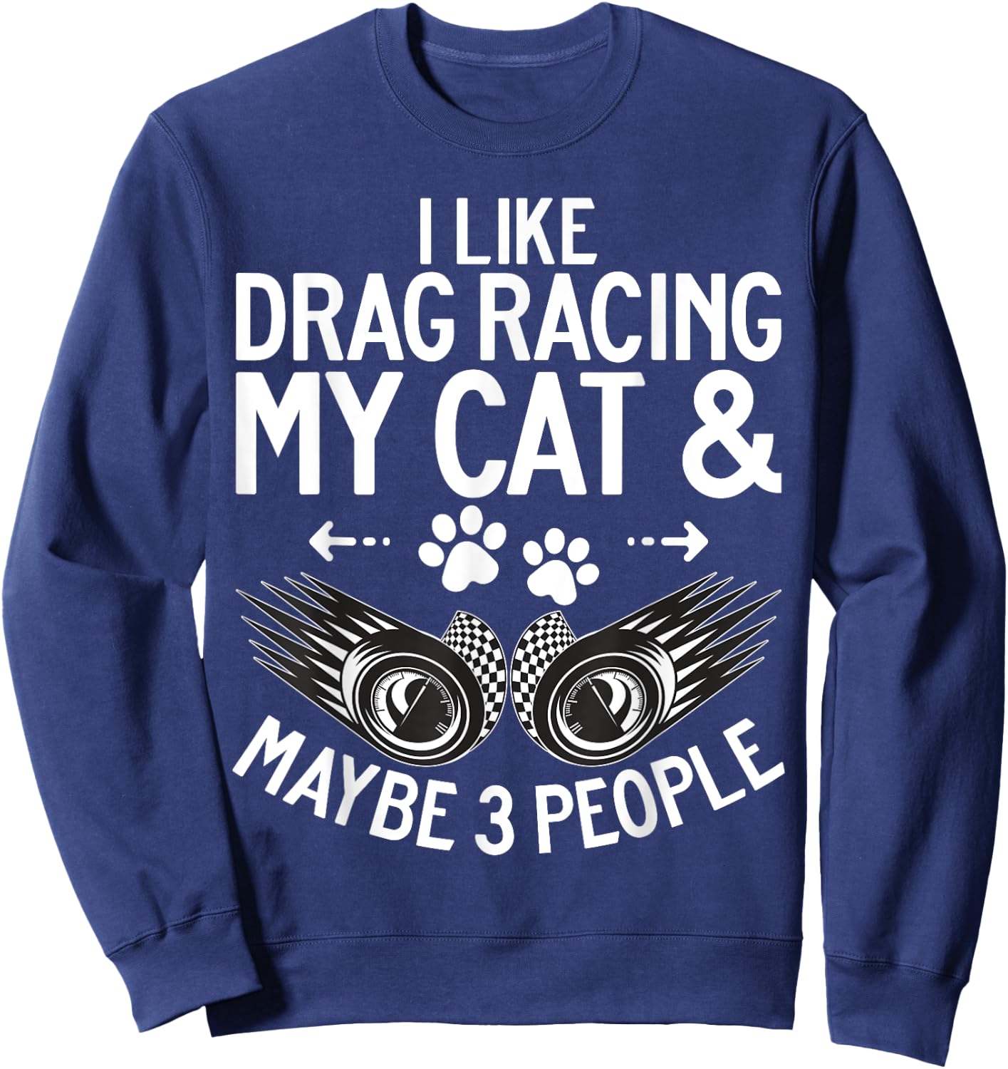 I like Drag Racing my Cat and maybe 3 People Drag Racing Men Women Sweatshirt - Sweatshirt | Navy