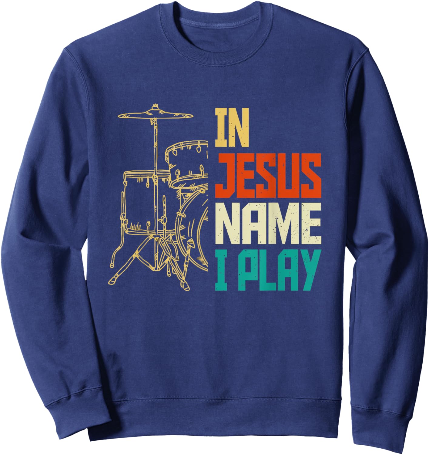 Jesus Name I Play Drums God Drumming Music Christian Drummer Sweatshirt - Sweatshirt | Navy