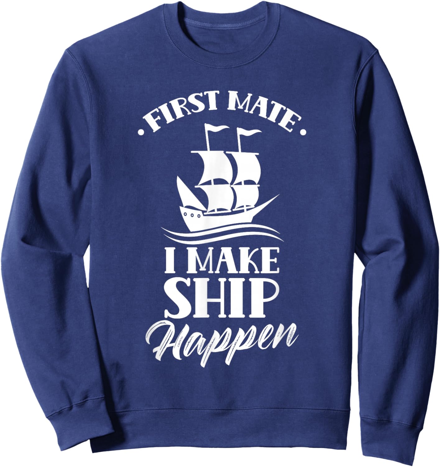 First Officer I Make Ship Happen Ship Boat Yacht Sweatshirt - Sweatshirt | Navy