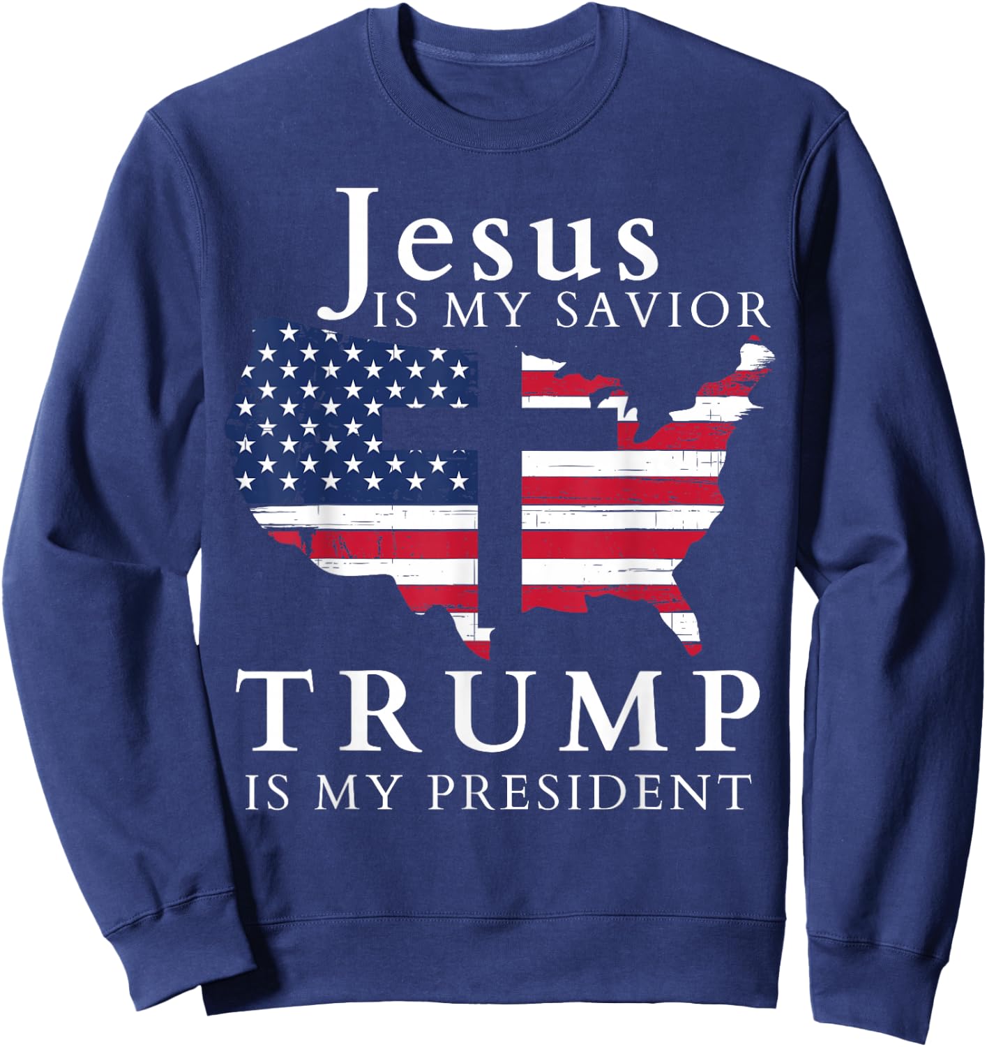 Jesus is My Savior Trump is My President, USA Flag and Cross Sweatshirt - Sweatshirt | Navy