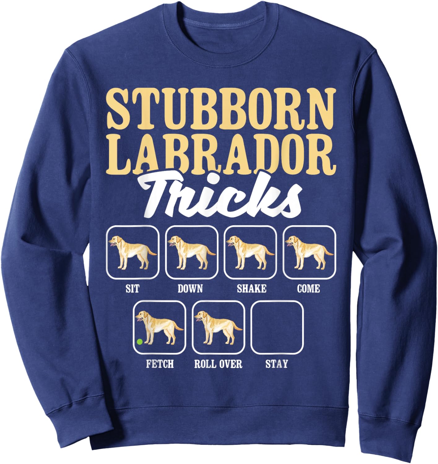 Stubborn Labrador Tricks - Dog Lover Pet Pup Owner Puppy Sweatshirt - Sweatshirt | Navy
