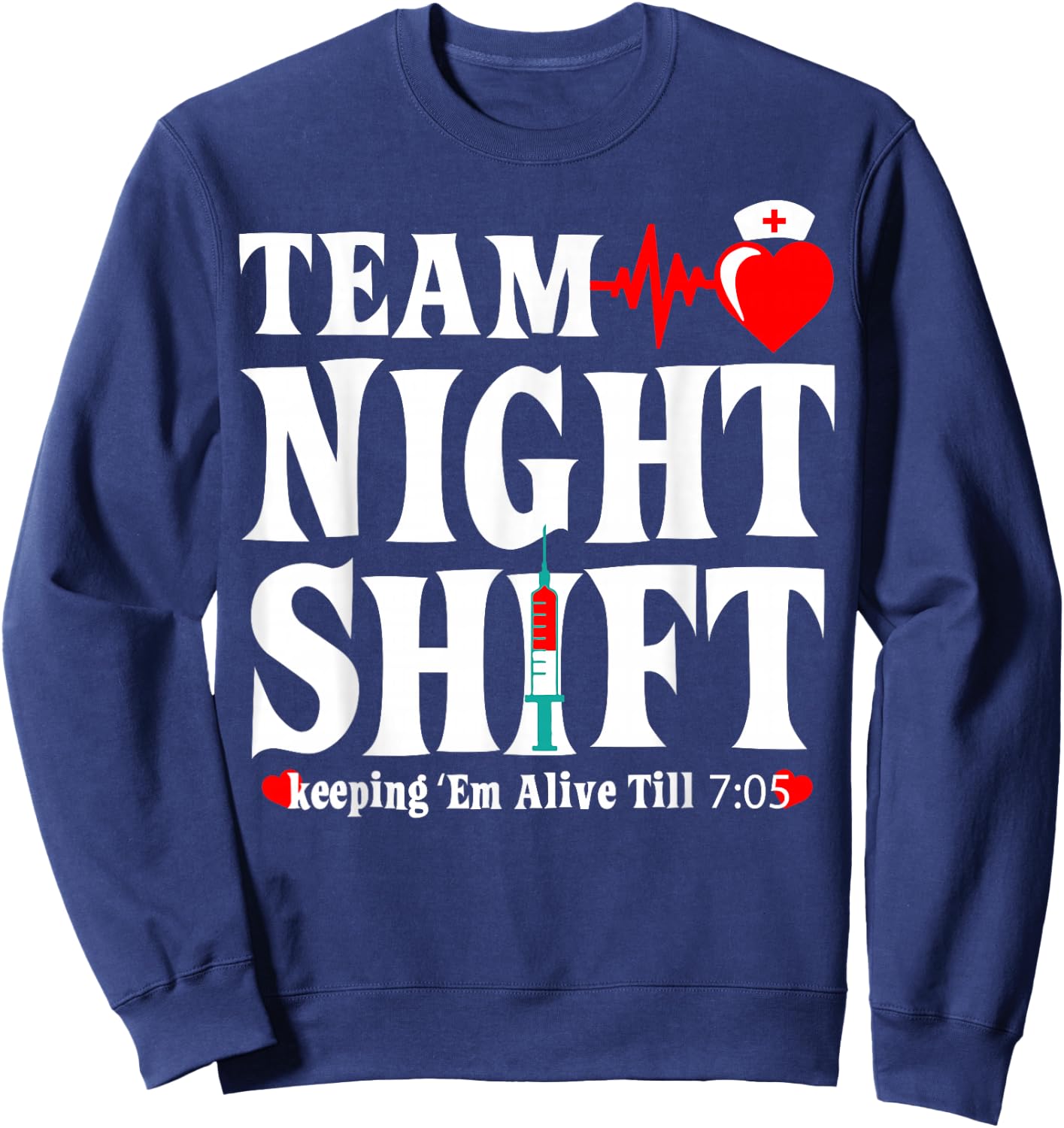 Team Night Shift Keeping Em Alive Till Funny Nurse Sweatshirt - Sweatshirt | Navy
