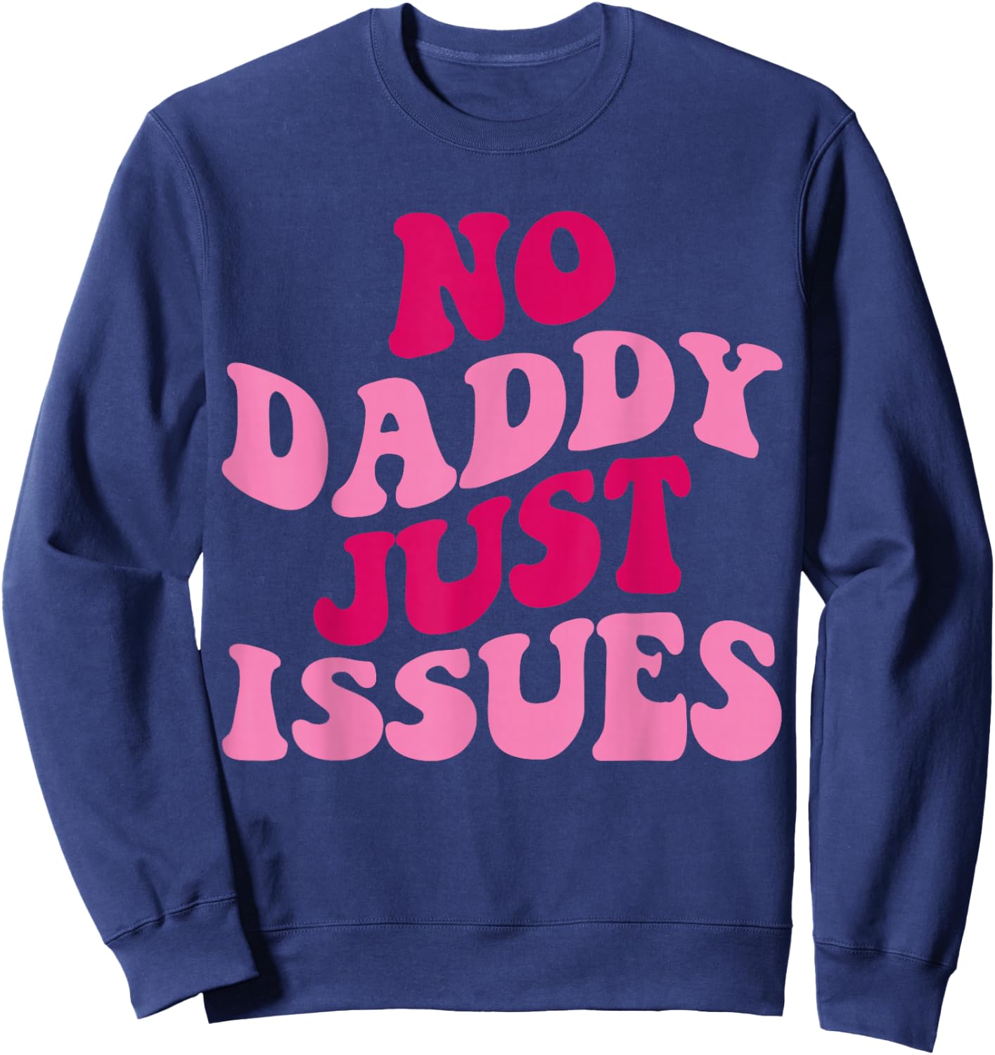 No Daddy Just Issues Funny Saying Groovy Women Apparel Sweatshirt - Sweatshirt | Navy
