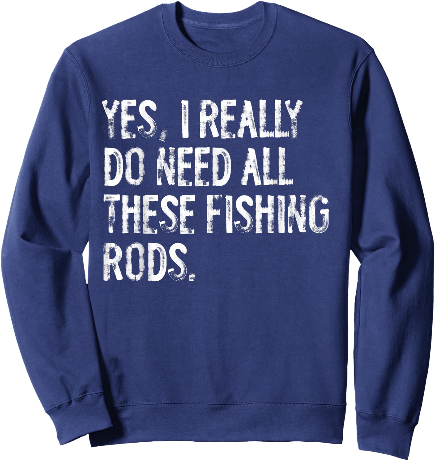Yes I Really Do Need All These Fishing Rods Fish Sweatshirt - Sweatshirt | Navy