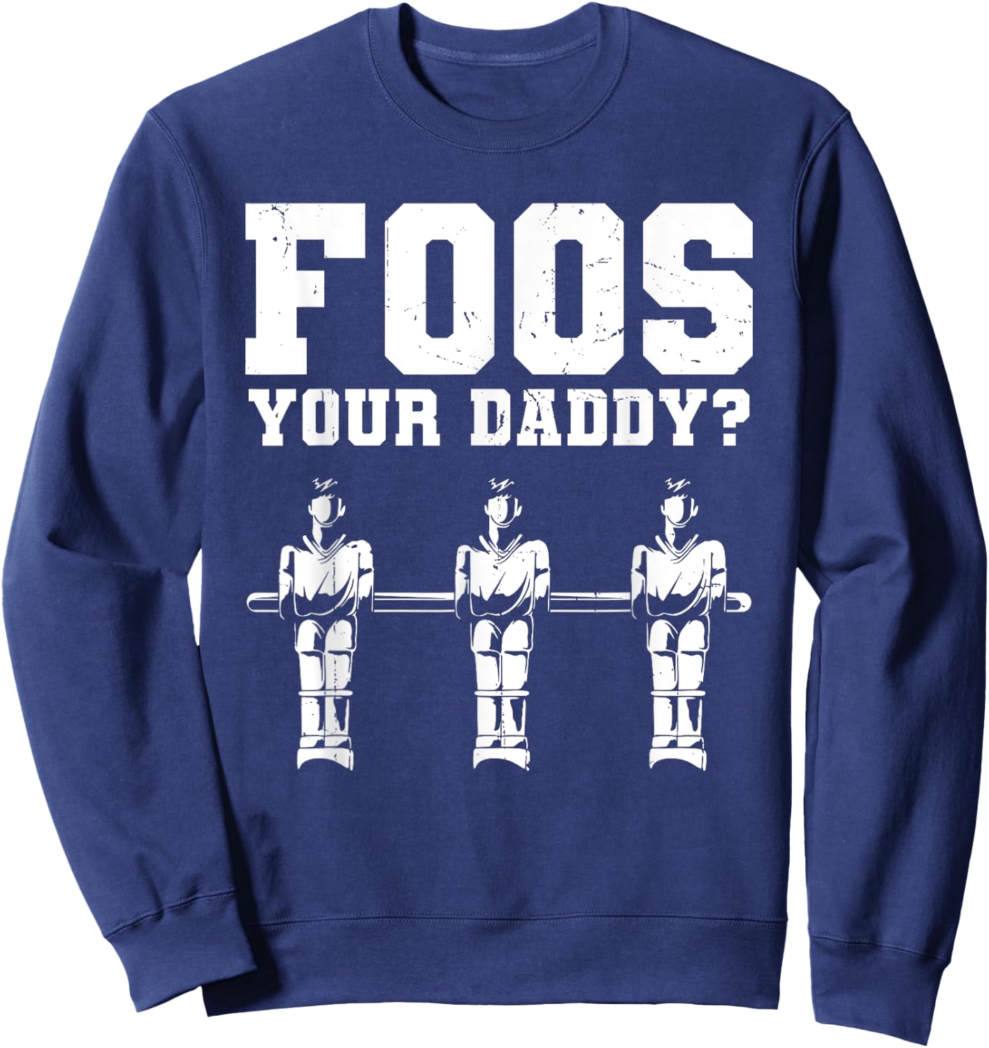 Foos Your Daddy Men Table Soccer Foosball Player Sweatshirt - Sweatshirt | Navy