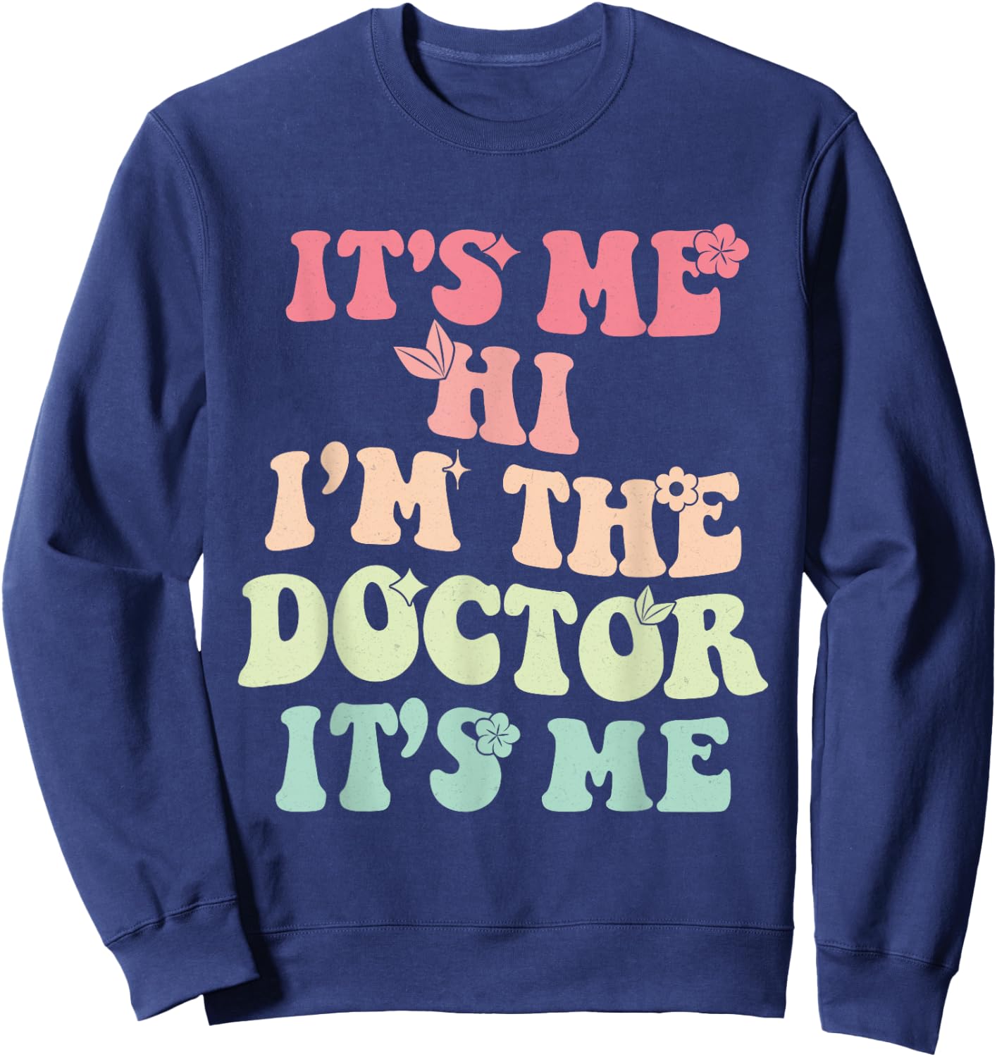 It's Me Hi I'm the Doctor It's Me Doctors Day 2023 Outfit Sweatshirt - Sweatshirt | Navy
