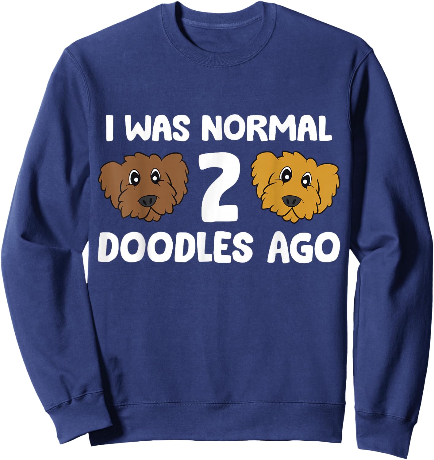 I Was Normal 2 Doodles Ago Cute Doodle Dog Owner Sweatshirt - Sweatshirt | Navy