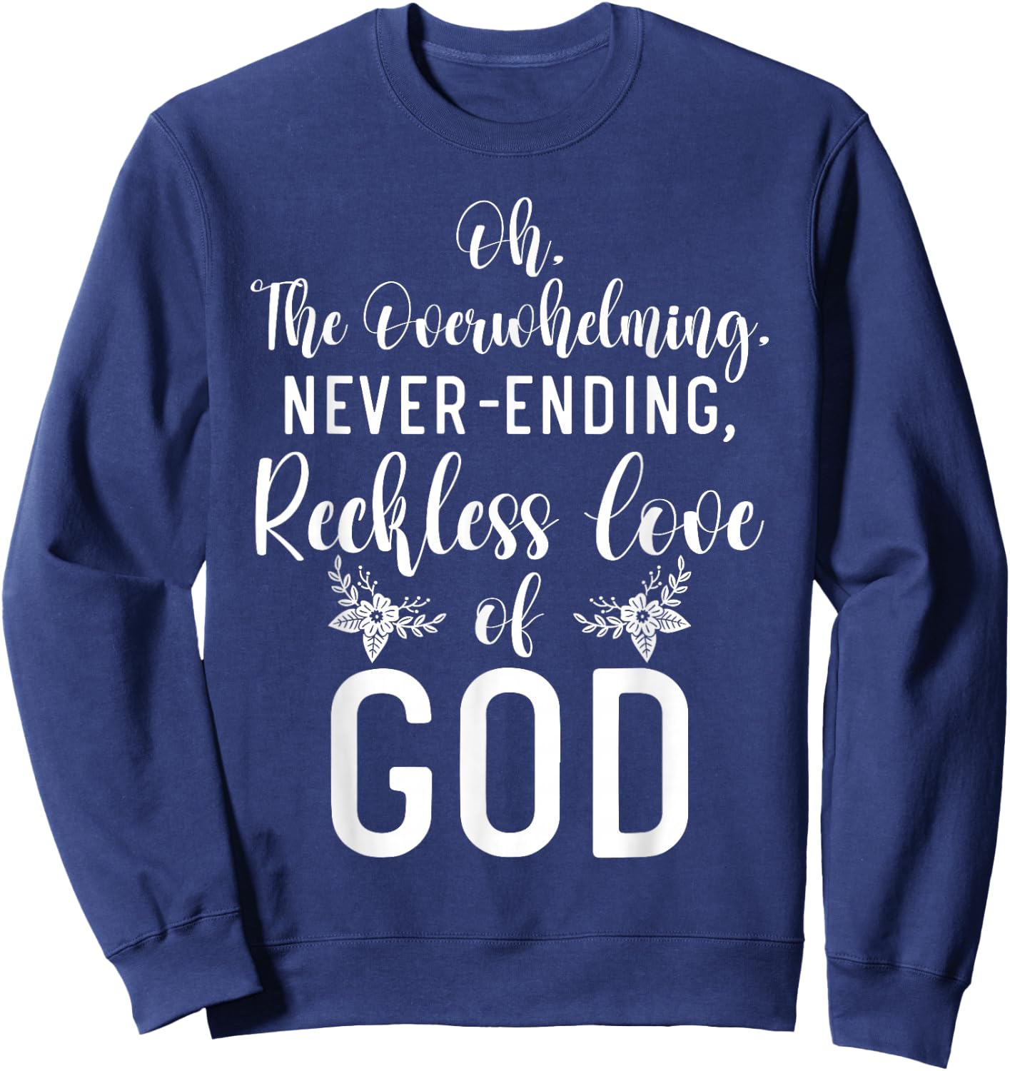 Oh The Overwhelming Never Ending Reckless Love Of God Bible Sweatshirt - Sweatshirt | Navy