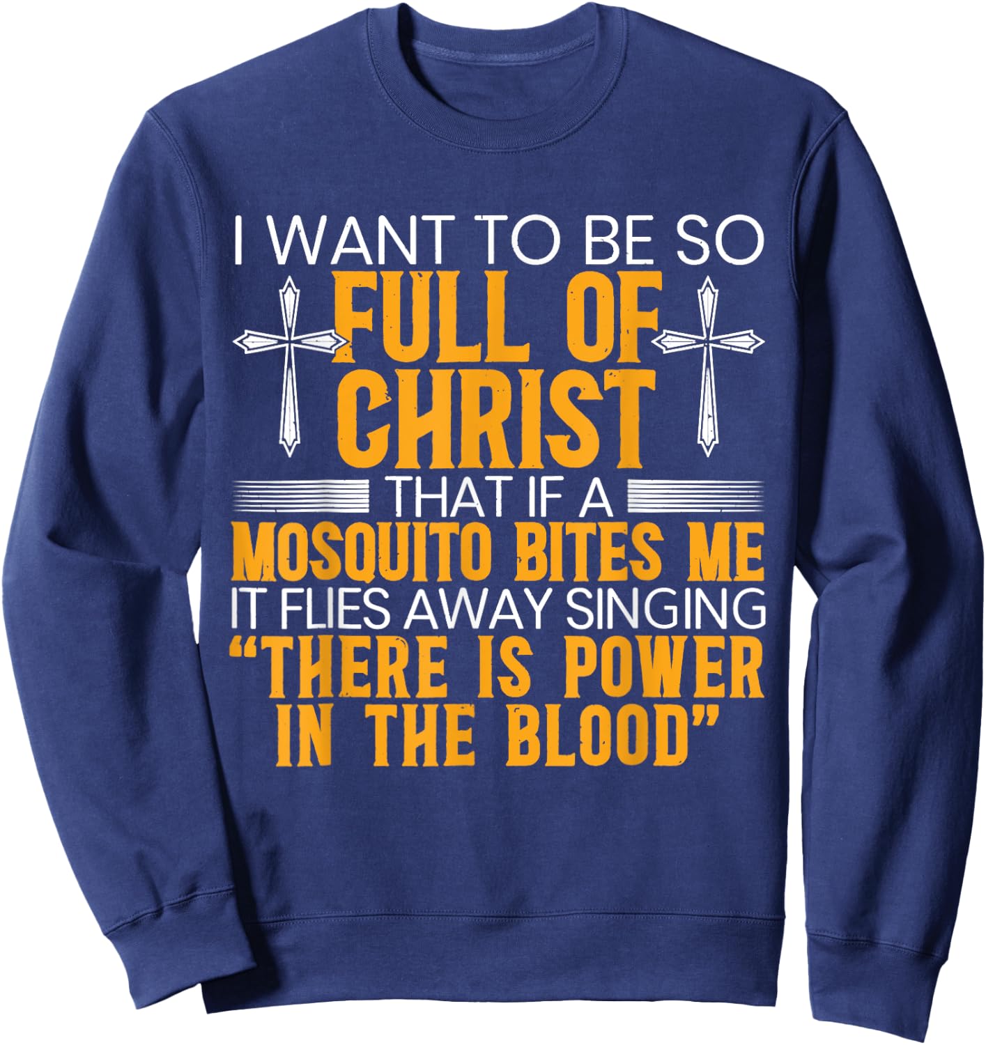 I Want To Be So Full Of Christ That If A Mosquito Bites Me Sweatshirt - Sweatshirt | Navy
