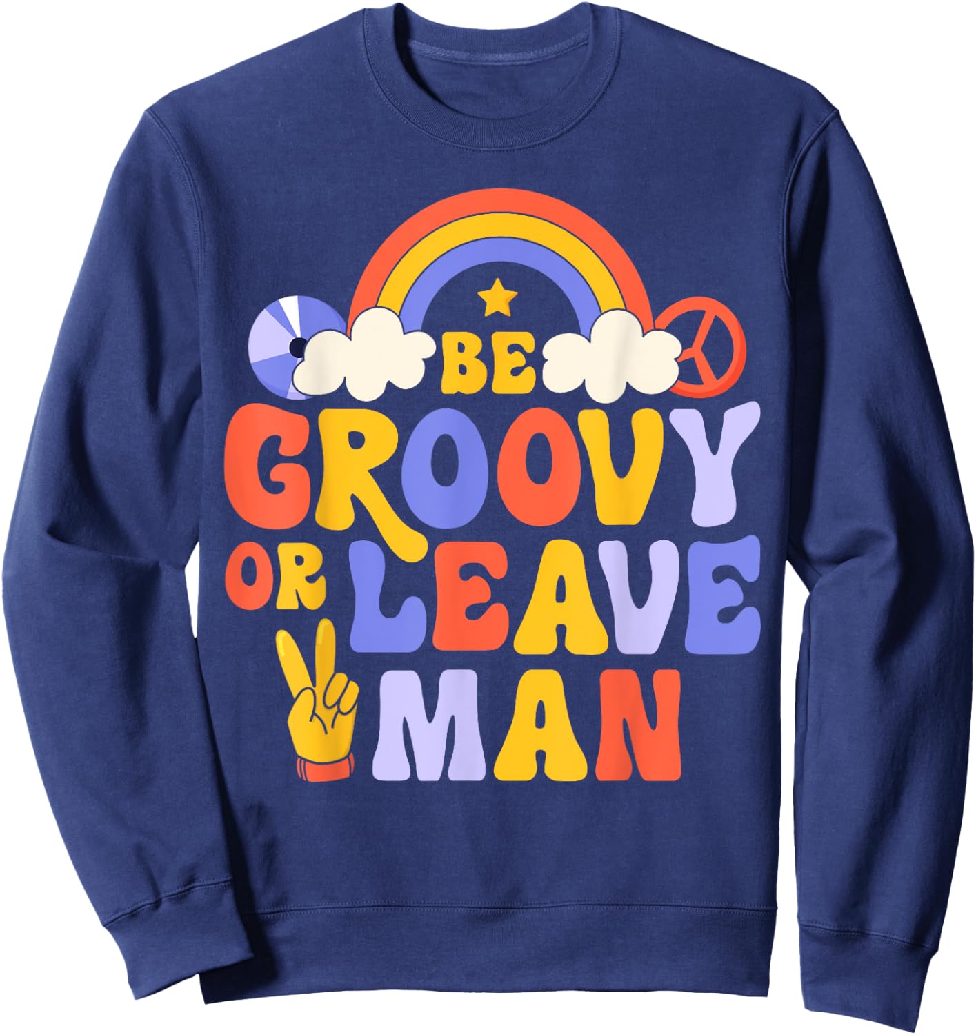 Be Groovy Or Leave Man Hippie Retro 70s Rainbow Peace Sign Sweatshirt - Sweatshirt | Navy