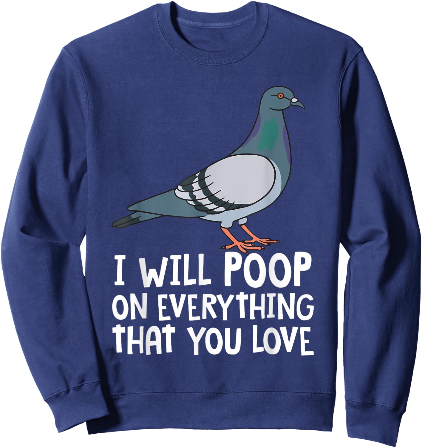 Pigeon Breeding Gift Ideas For Bird Lover Birding Pigeon Funny I Will Poop On Everything That You Love Sweatshirt - Sweatshirt | Navy