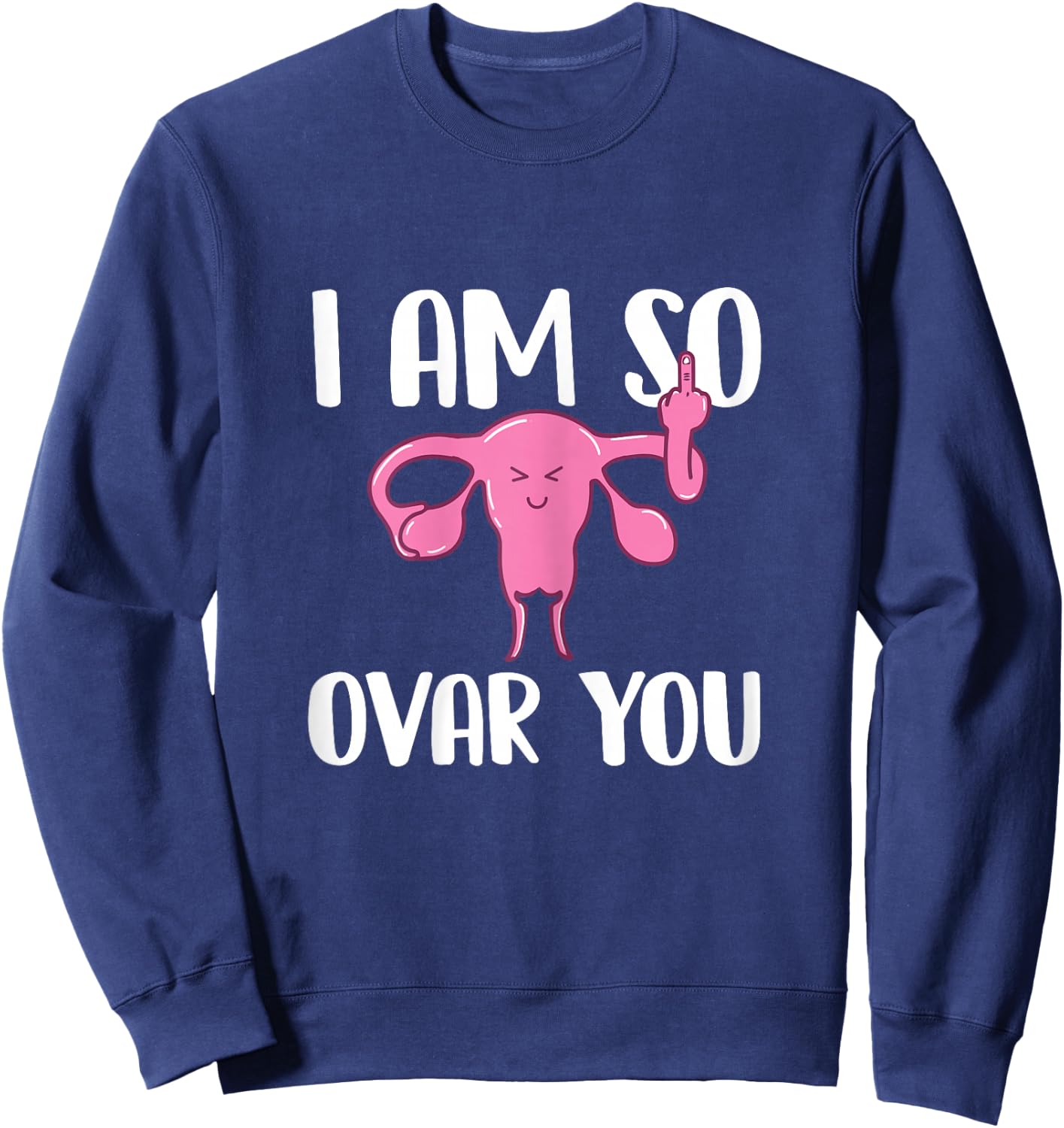 I Am So Ovar You - Hysterectomy Ovarian Uterus Surgery Sweatshirt - Sweatshirt | Navy