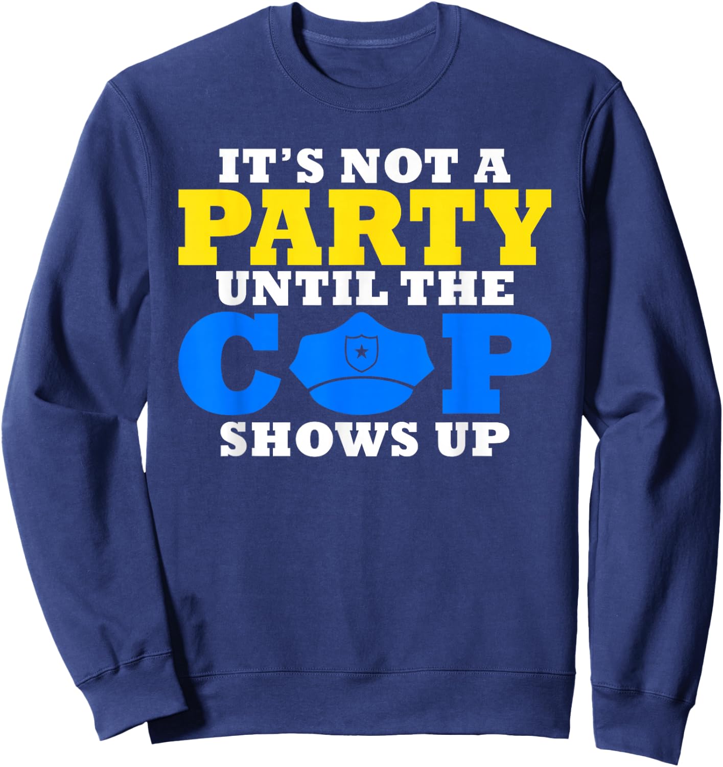 Its not a Party until the Cops shows up Police Sweatshirt - Sweatshirt | Navy
