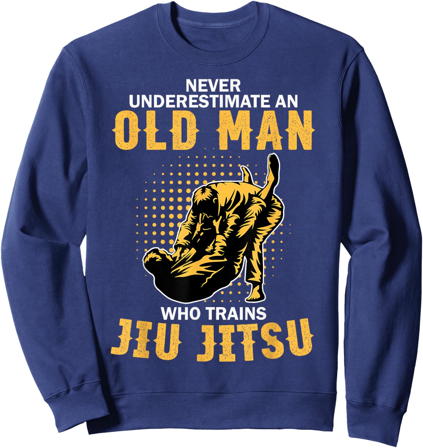 Never Underestimate An Old Man Training Brazilian Jiu Jitsu Sweatshirt - Sweatshirt | Navy