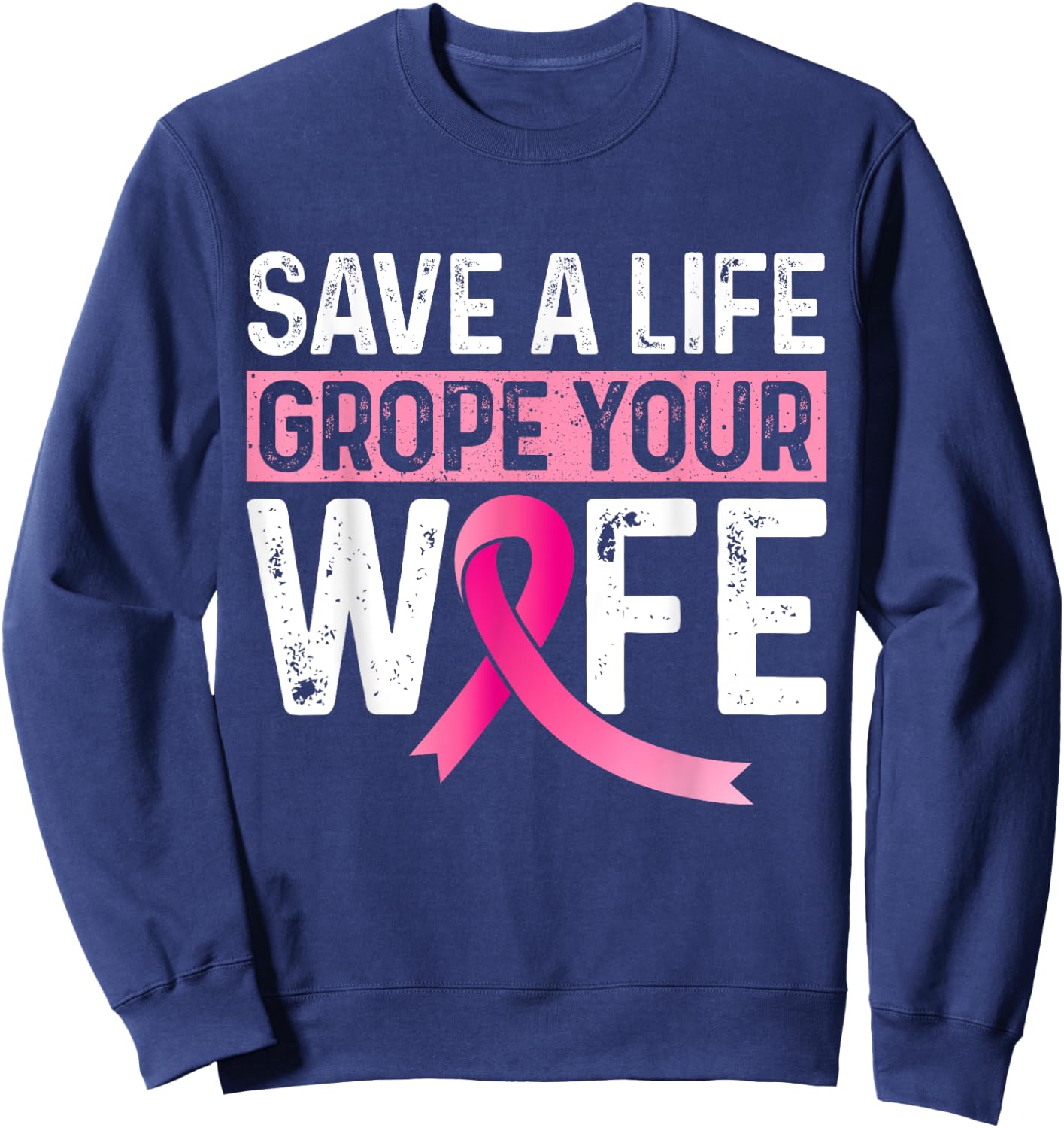 Save A Life Grope Your Wife Pink Breast Cancer Awareness Sweatshirt - Sweatshirt | Navy