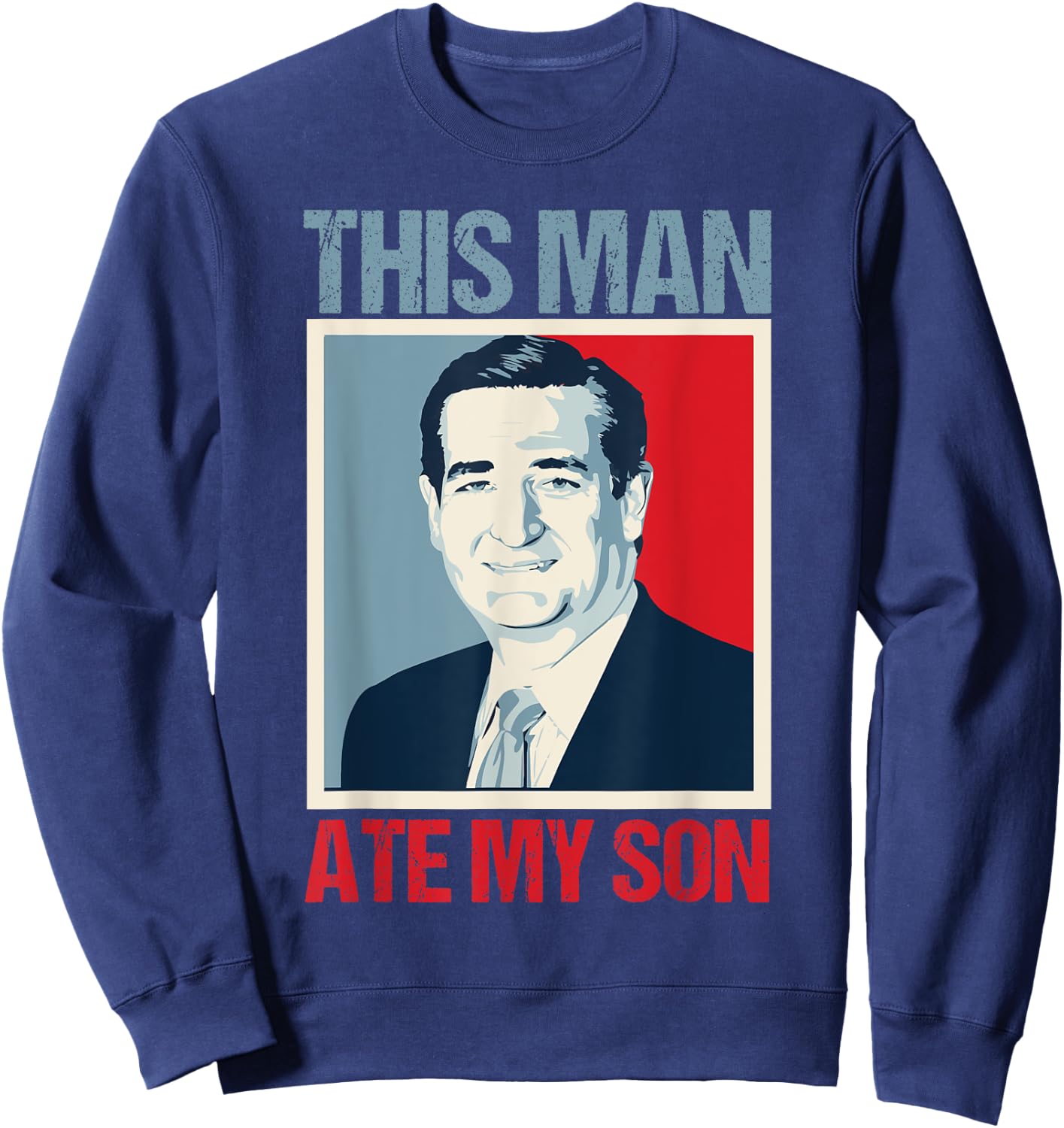 Ted Cruz This Man Ate My Son Sweatshirt - Sweatshirt | Navy
