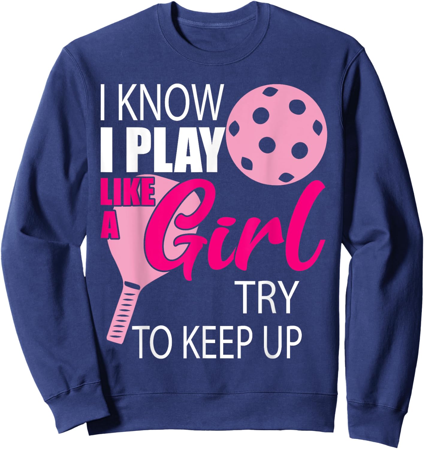 I Know I Play Like A Girl Try To Keep Up - Paddleball Player Sweatshirt - Sweatshirt | Navy