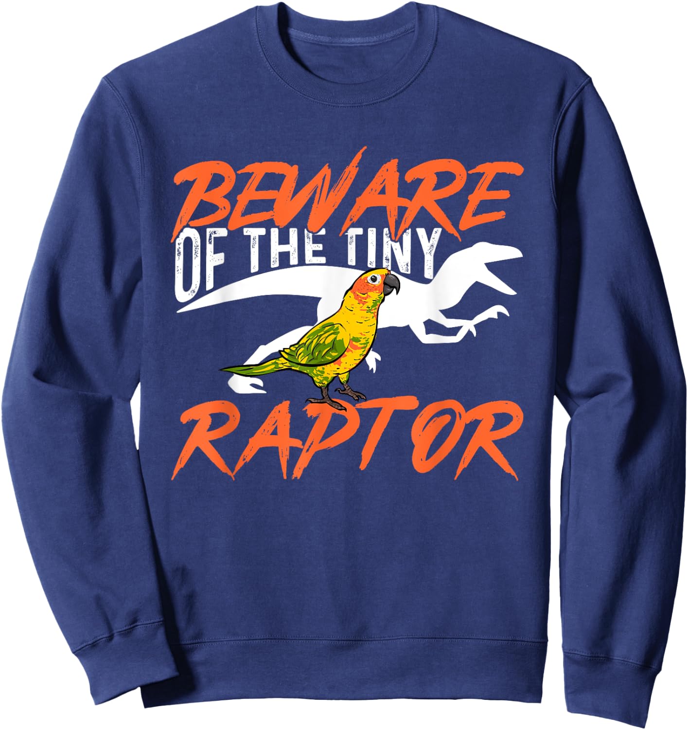 Sun Conure Beware Of The Tiny Raptor Parrot Bird Conure Sweatshirt - Sweatshirt | Navy